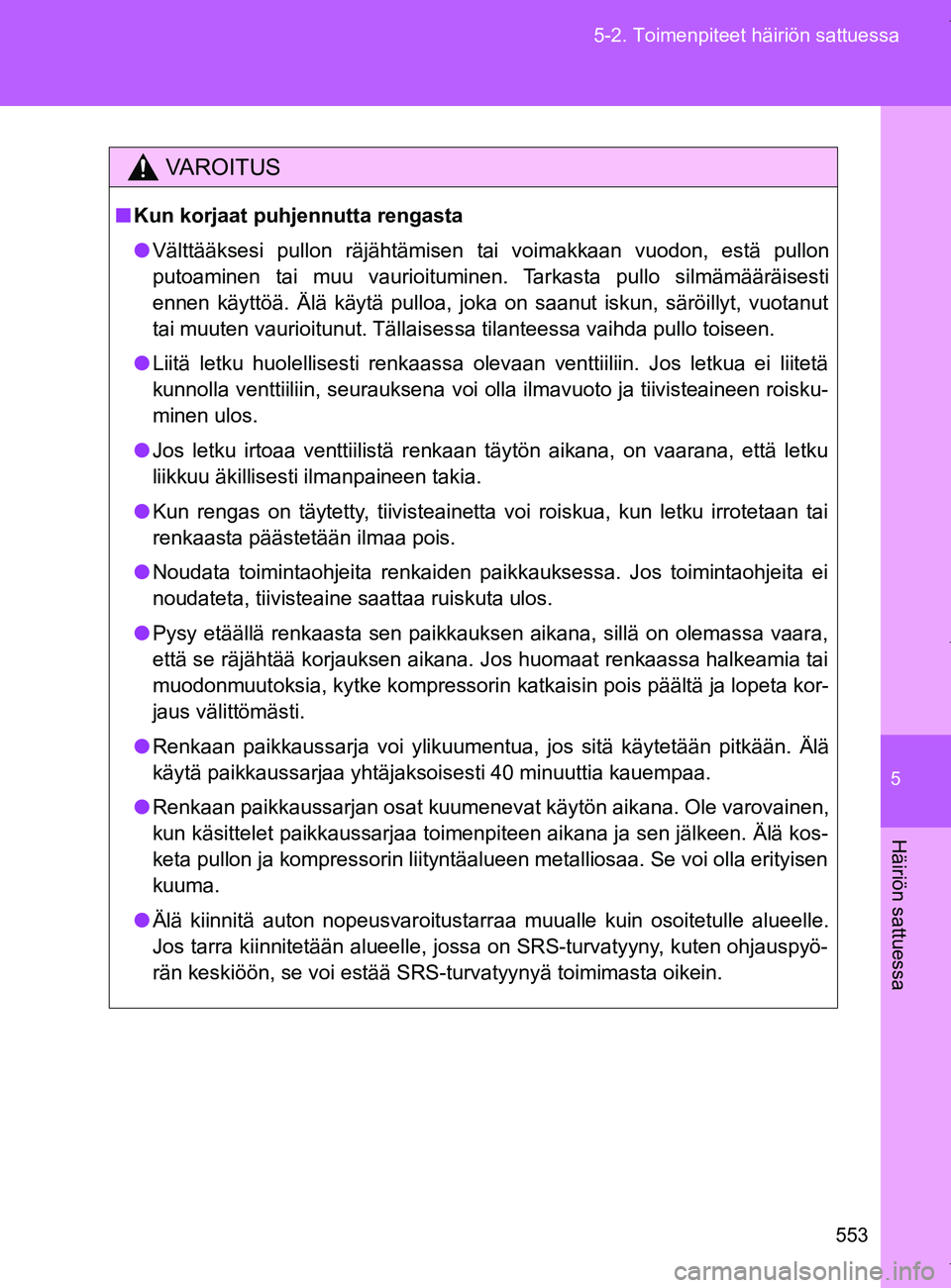 TOYOTA VERSO 2017  Omistajan Käsikirja (in Finnish) 5
553
5-2. Toimenpiteet häiriön sattuessa
Häiriön sattuessa
OM64517FI
VAROITUS
■
Kun korjaat puhjennutta rengasta
● Välttääksesi pullon räjähtämisen tai voimakkaan vuodon, estä pullon
p