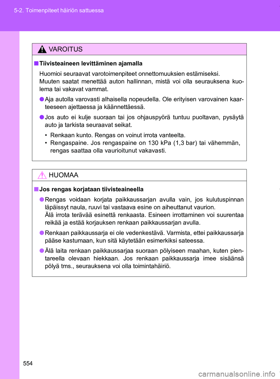 TOYOTA VERSO 2017  Omistajan Käsikirja (in Finnish) 554
5-2. Toimenpiteet häiriön sattuessa
OM64517FI
VAROITUS
■
Tiivisteaineen levittäminen ajamalla
Huomioi seuraavat varotoimenpiteet onnettomuuksien estämiseksi. 
Muuten saatat menettää auton 