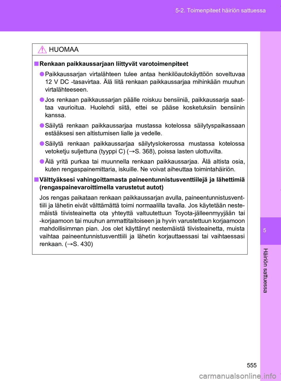 TOYOTA VERSO 2017  Omistajan Käsikirja (in Finnish) 5
555
5-2. Toimenpiteet häiriön sattuessa
Häiriön sattuessa
OM64517FI
HUOMAA
■
Renkaan paikkaussarjaan liittyvät varotoimenpiteet
● Paikkaussarjan virtalähteen tulee antaa henkilöautokäytt