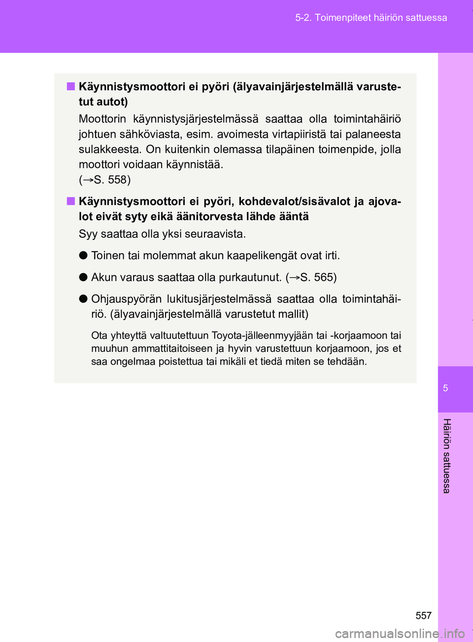 TOYOTA VERSO 2017  Omistajan Käsikirja (in Finnish) 5
557
5-2. Toimenpiteet häiriön sattuessa
Häiriön sattuessa
OM64517FI
■
Käynnistysmoottori ei pyöri (älyavainjärjestelmällä varuste-
tut autot)
Moottorin käynnistysjärjestelmäs sä saat
