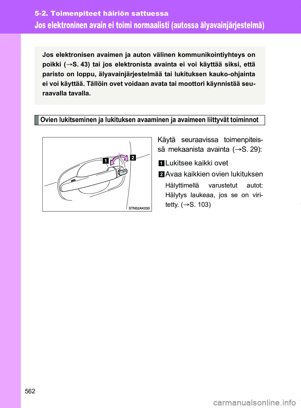 TOYOTA VERSO 2017  Omistajan Käsikirja (in Finnish) 562
5-2. Toimenpiteet häiriön sattuessa
OM64517FI
Jos elektroninen avain ei toimi normaalisti (autossa älyavainjärjestelmä)
Ovien lukitseminen ja lukituksen avaaminen ja avaimeen liittyvät toimi