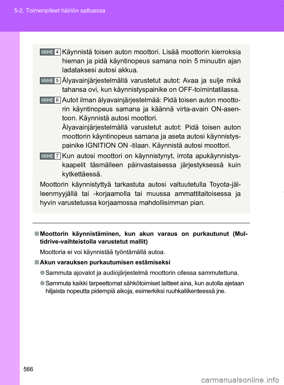 TOYOTA VERSO 2017  Omistajan Käsikirja (in Finnish) 566
5-2. Toimenpiteet häiriön sattuessa
OM64517FI
■
Moottorin käynnistäminen, kun akun varaus on purkautunut (Mul-
tidrive-vaihteistolla varustetut mallit)
Moottoria ei voi käynnistää työnt