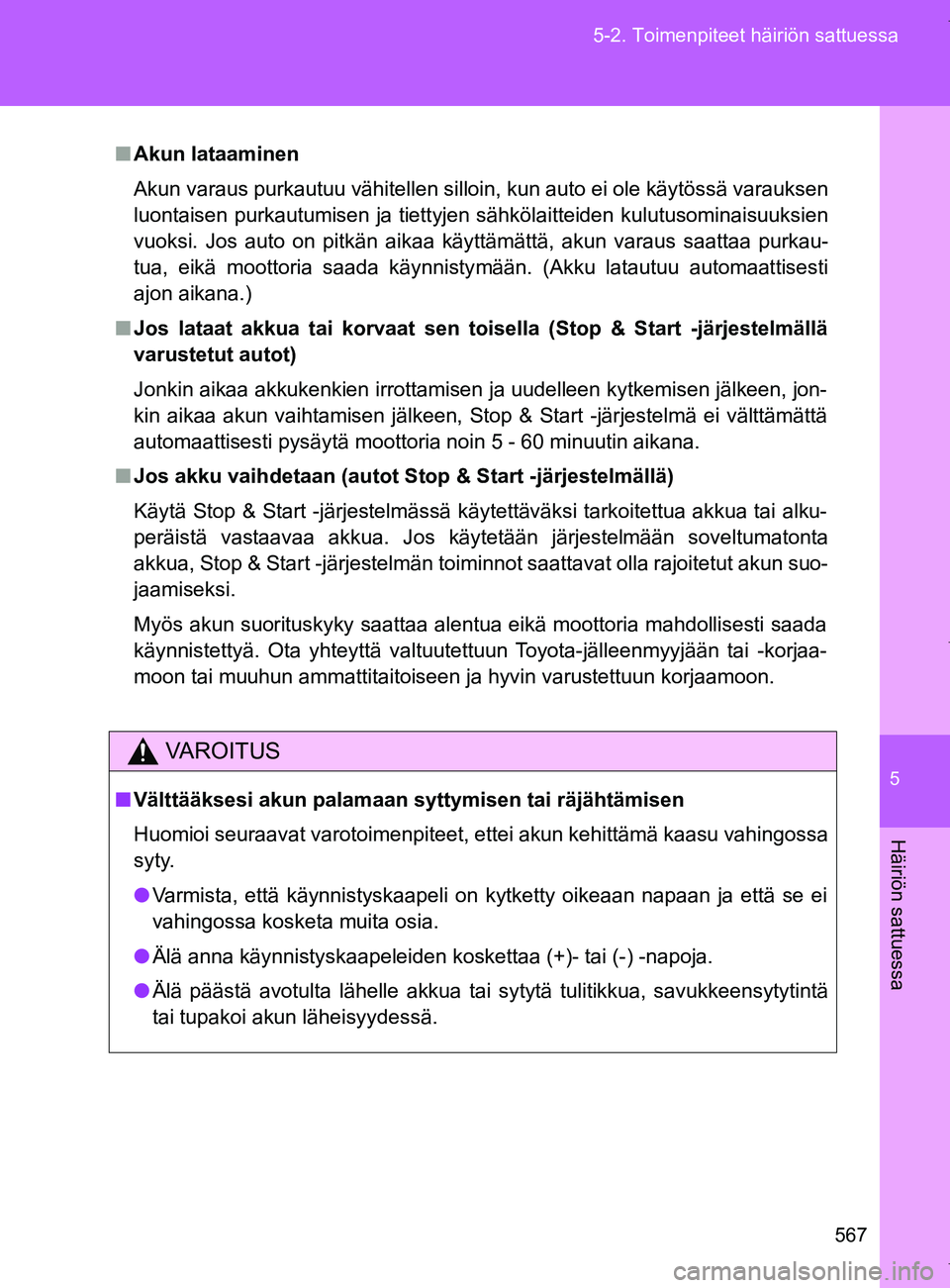 TOYOTA VERSO 2017  Omistajan Käsikirja (in Finnish) 5
567
5-2. Toimenpiteet häiriön sattuessa
Häiriön sattuessa
OM64517FI
■
Akun lataaminen
Akun varaus purkautuu vähitellen silloin, kun auto ei ole käytössä varauksen
luontaisen purkautumisen 