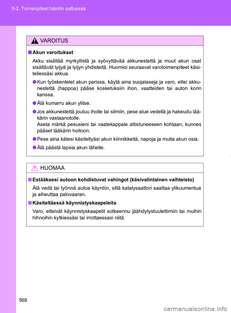 TOYOTA VERSO 2017  Omistajan Käsikirja (in Finnish) 568
5-2. Toimenpiteet häiriön sattuessa
OM64517FI
VAROITUS
■
Akun varoitukset
Akku sisältää myrkyllistä ja syövyttävää akkunestettä ja muut akun osat
sisältävät lyijyä ja lyijyn yhdis