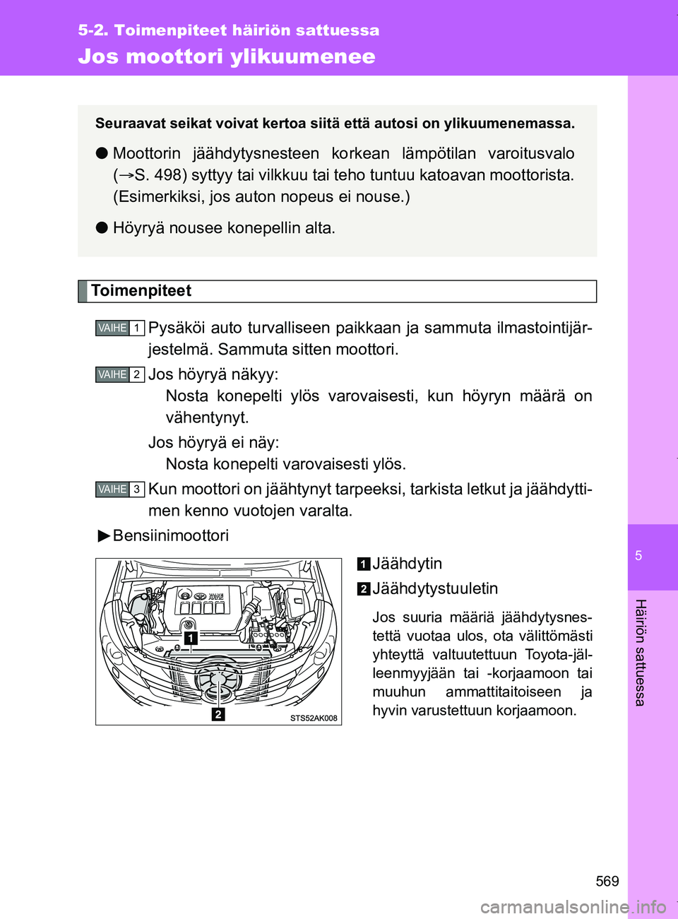 TOYOTA VERSO 2017  Omistajan Käsikirja (in Finnish) 5
569
5-2. Toimenpiteet häiriön sattuessa
Häiriön sattuessa
OM64517FI
Jos moottori ylikuumenee
ToimenpiteetPysäköi auto turvalliseen paikka an ja sammuta ilmastointijär-
jestelmä. Sammuta sitt