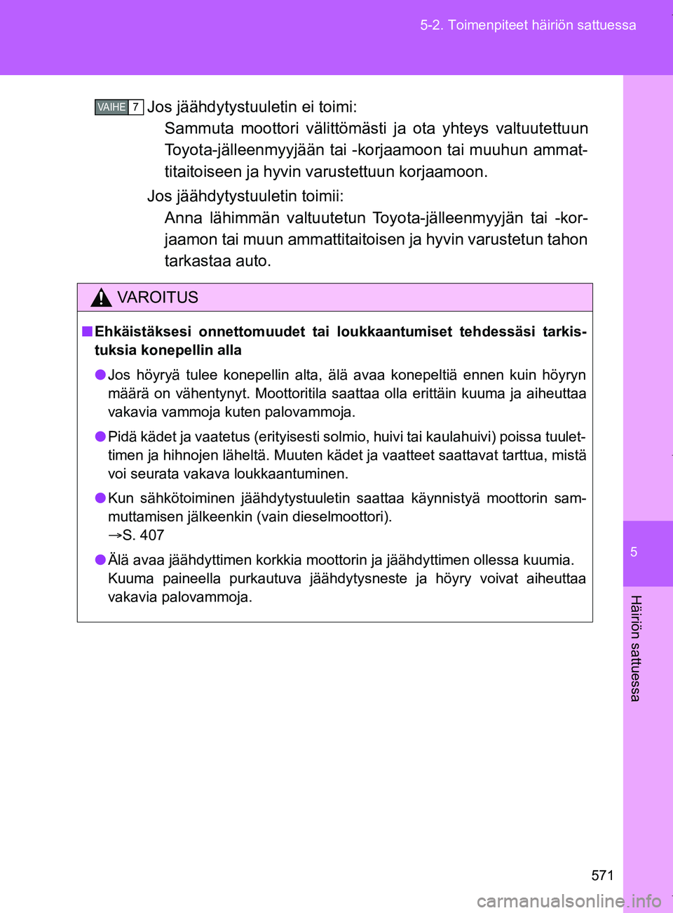 TOYOTA VERSO 2017  Omistajan Käsikirja (in Finnish) 5
571
5-2. Toimenpiteet häiriön sattuessa
Häiriön sattuessa
OM64517FI
Jos jäähdytystuuletin ei toimi: 
Sammuta moottori välittömästi ja ota yhteys valtuutettuun
Toyota-jälleenmyyjään tai -