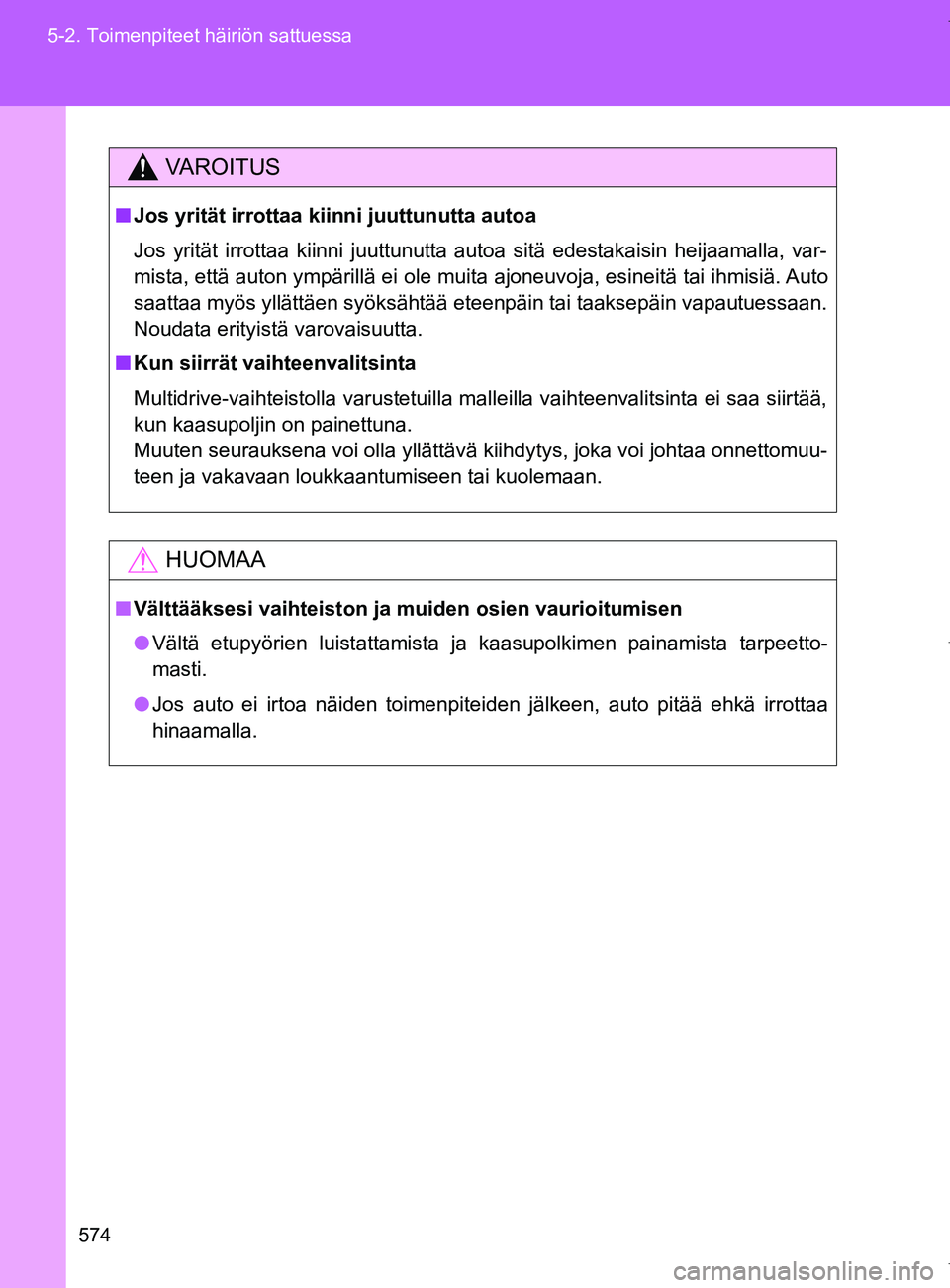 TOYOTA VERSO 2017  Omistajan Käsikirja (in Finnish) 574
5-2. Toimenpiteet häiriön sattuessa
OM64517FI
VAROITUS
■
Jos yrität irrottaa kiin ni juuttunutta autoa
Jos yrität irrottaa kiinni juuttunutta autoa sitä edestakaisin heijaamalla, var-
mista