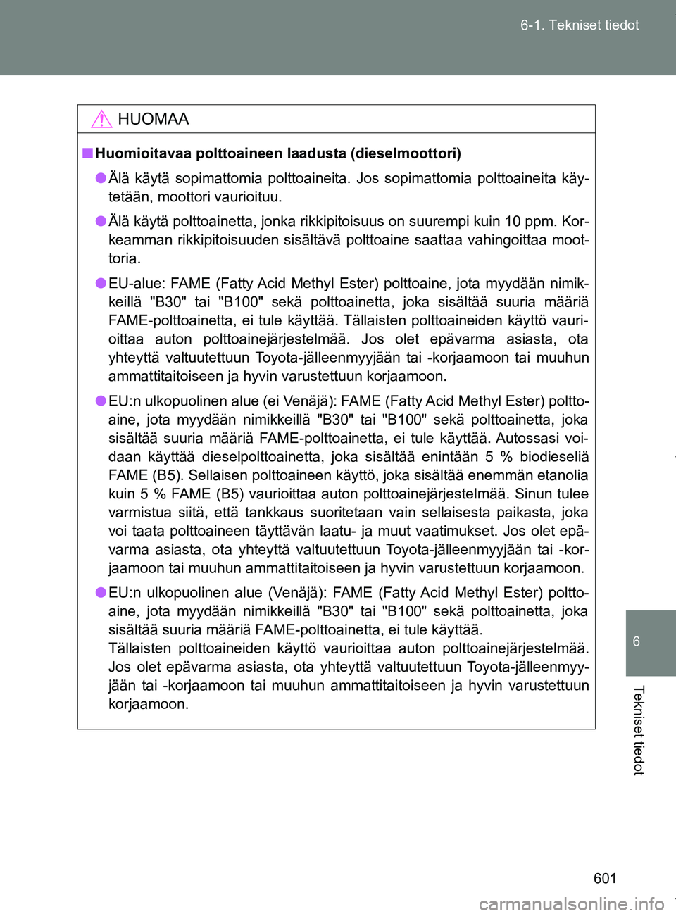 TOYOTA VERSO 2017  Omistajan Käsikirja (in Finnish) 601
6-1. Tekniset tiedot
6
Tekniset tiedot
OM64517FI
HUOMAA
■
Huomioitavaa polttoaineen laadusta (dieselmoottori)
● Älä käytä sopimattomia polttoaineita. Jos sopimattomia polttoaineita käy-
t