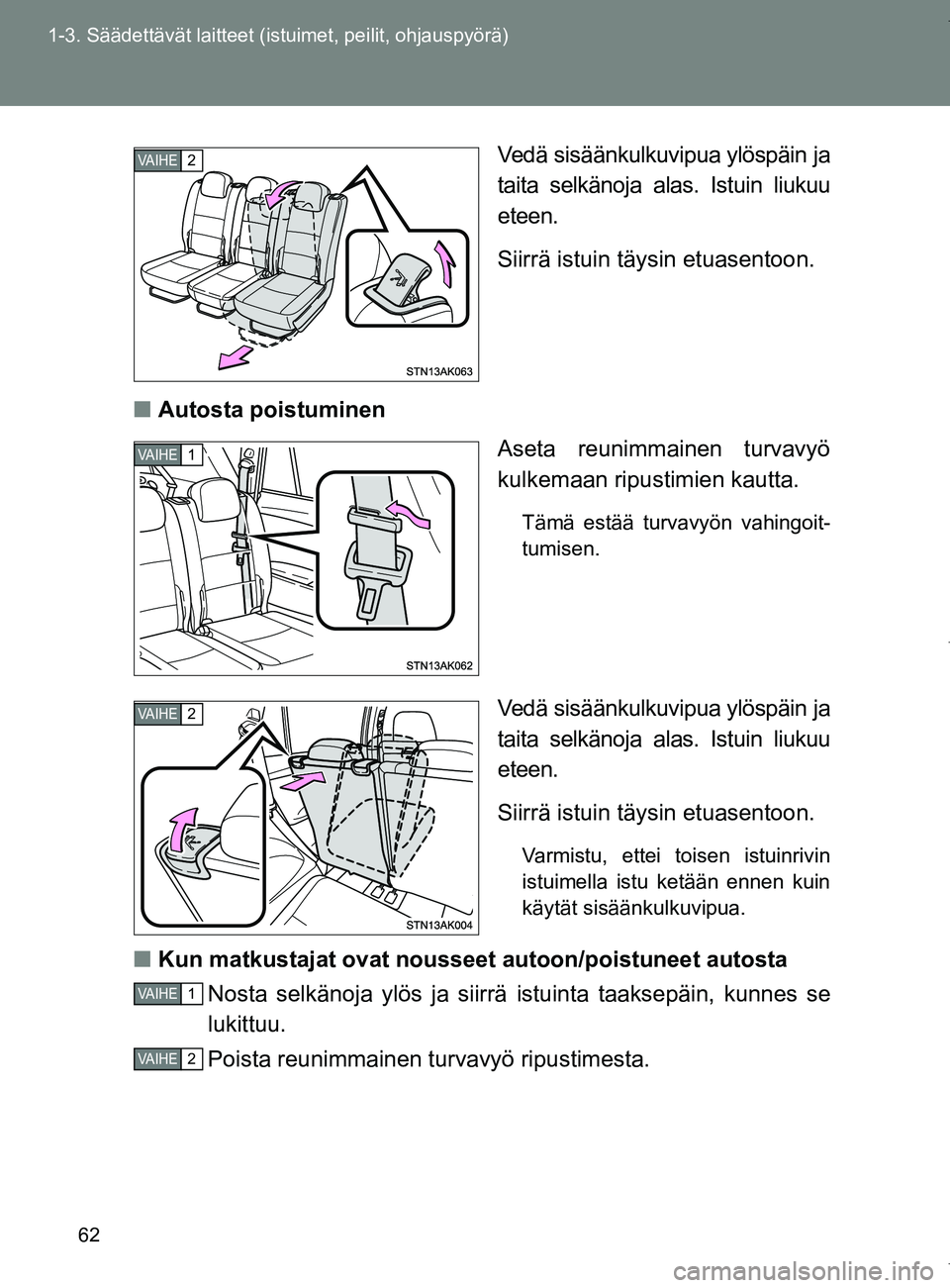 TOYOTA VERSO 2017  Omistajan Käsikirja (in Finnish) 62
1-3. Säädettävät laitteet (istuimet, peilit, ohjauspyörä)
OM64517FI
Vedä sisäänkulkuvipua ylöspäin ja
taita selkänoja alas. Istuin liukuu
eteen.
Siirrä istuin täysin etuasentoon.
■ 