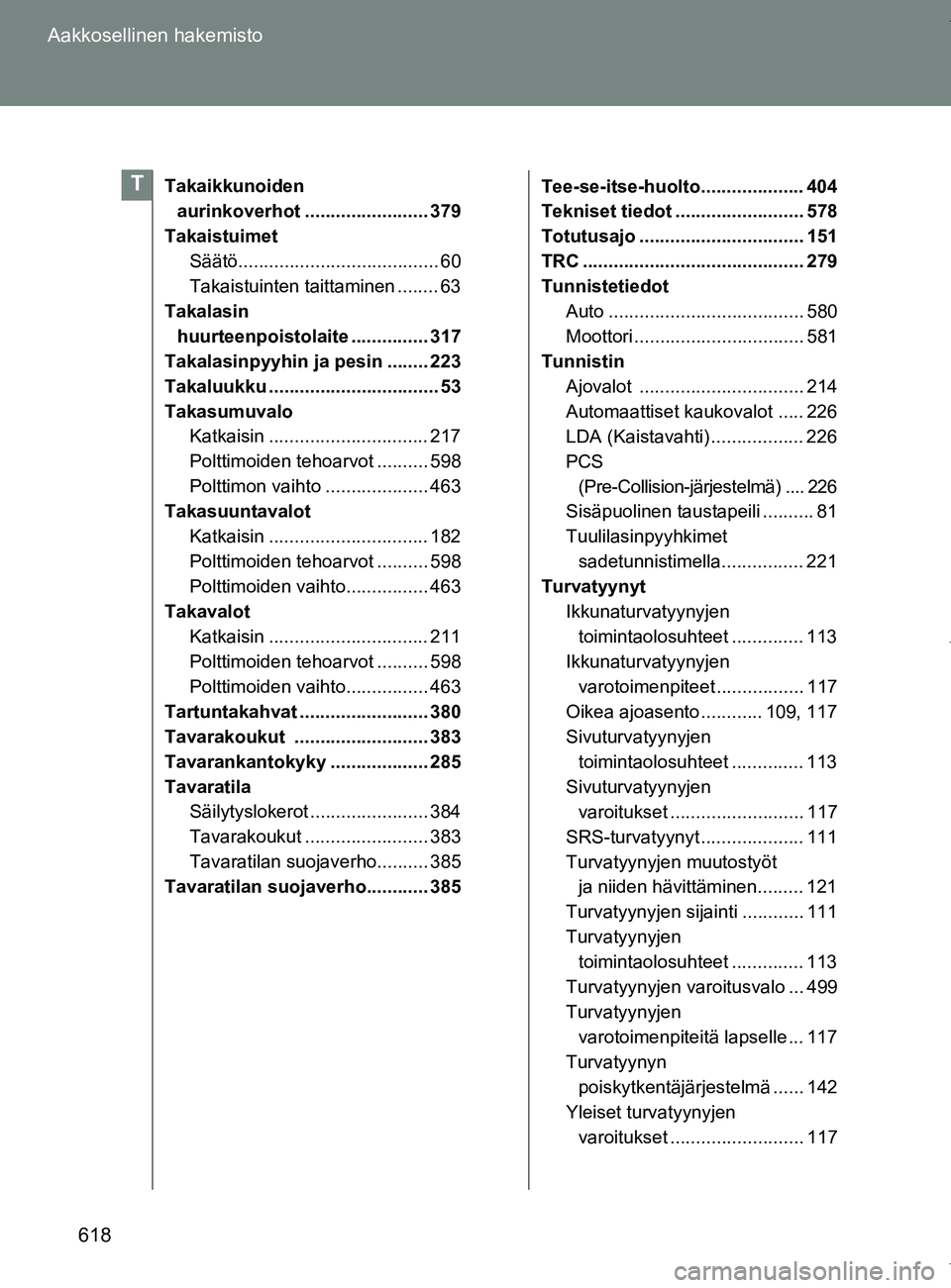 TOYOTA VERSO 2017  Omistajan Käsikirja (in Finnish) 618
Aakkosellinen hakemisto
OM64517FI
Takaikkunoiden 
aurinkoverhot ........................ 379
Takaistuimet Säätö....................................... 60
Takaistuinten taittaminen ........ 63
T
