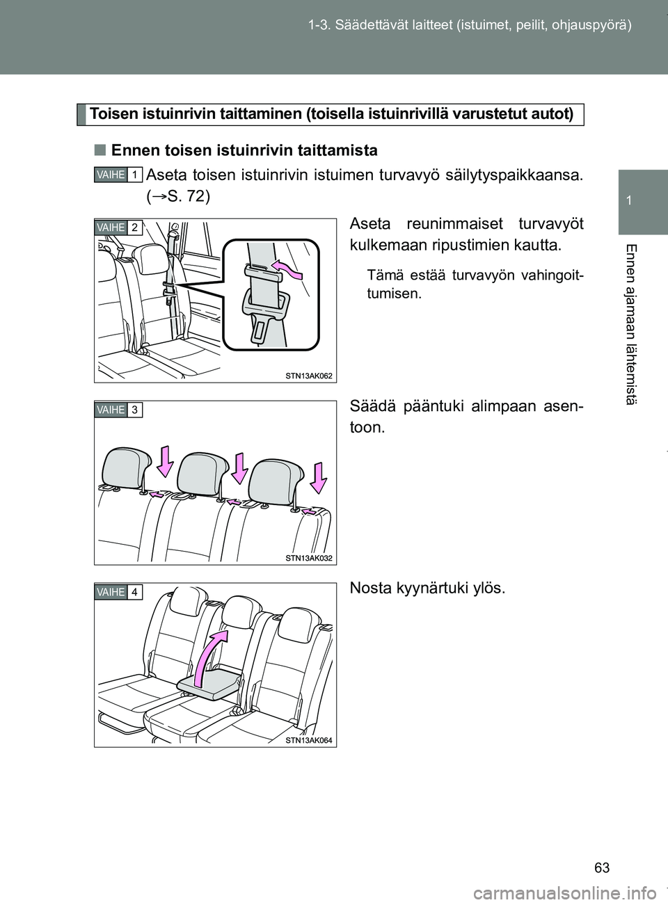 TOYOTA VERSO 2017  Omistajan Käsikirja (in Finnish) 63
1-3. Säädettävät laitteet (istuimet, peilit, ohjauspyörä)
1
Ennen ajamaan lähtemistä
OM64517FI
Toisen istuinrivin taittaminen (toise
lla istuinrivillä varustetut autot)
■ Ennen toisen is