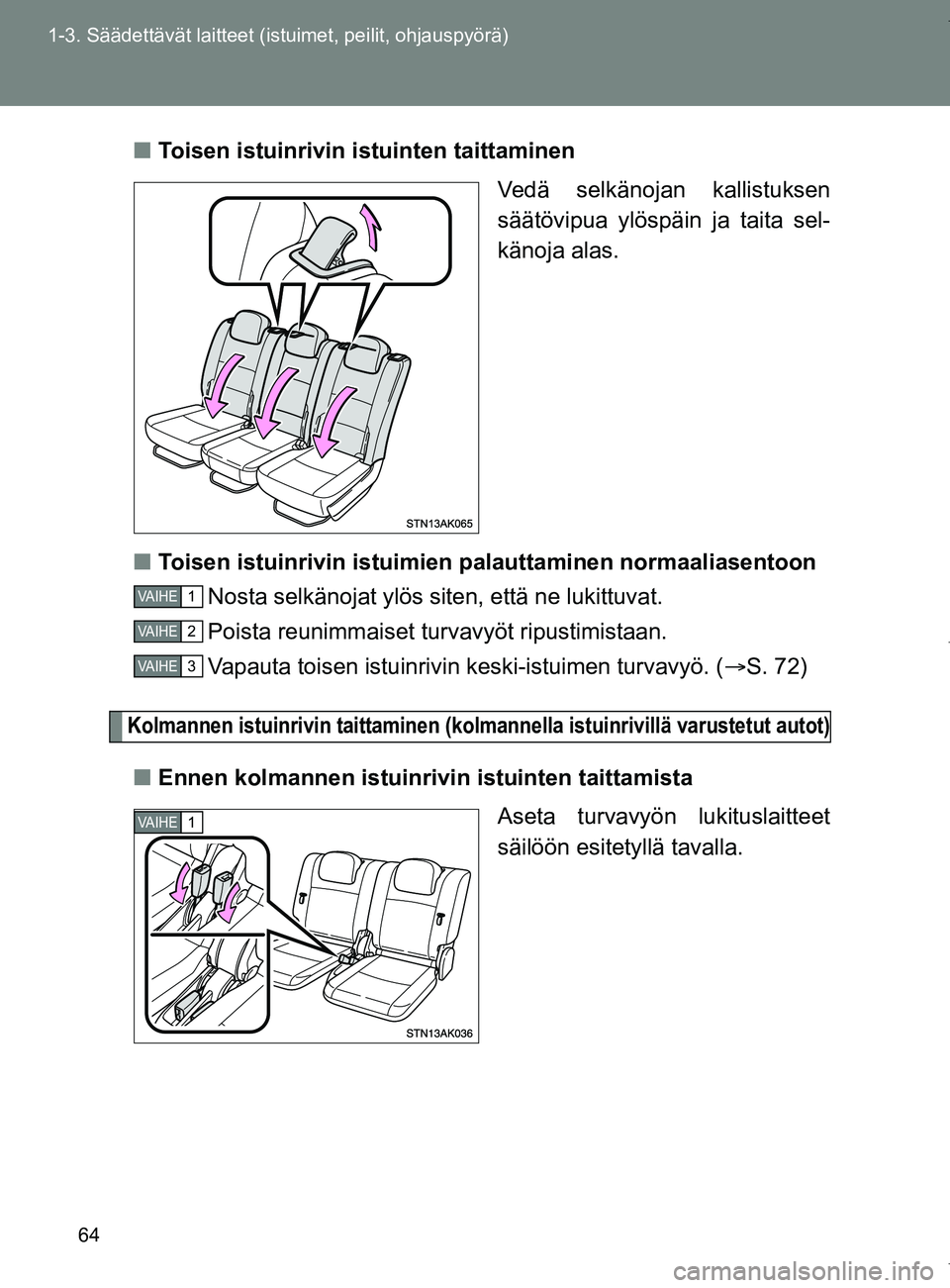 TOYOTA VERSO 2017  Omistajan Käsikirja (in Finnish) 64
1-3. Säädettävät laitteet (istuimet, peilit, ohjauspyörä)
OM64517FI
■
Toisen istuinrivin istuinten taittaminen
Vedä selkänojan kallistuksen
säätövipua ylöspäin ja taita sel-
känoja 