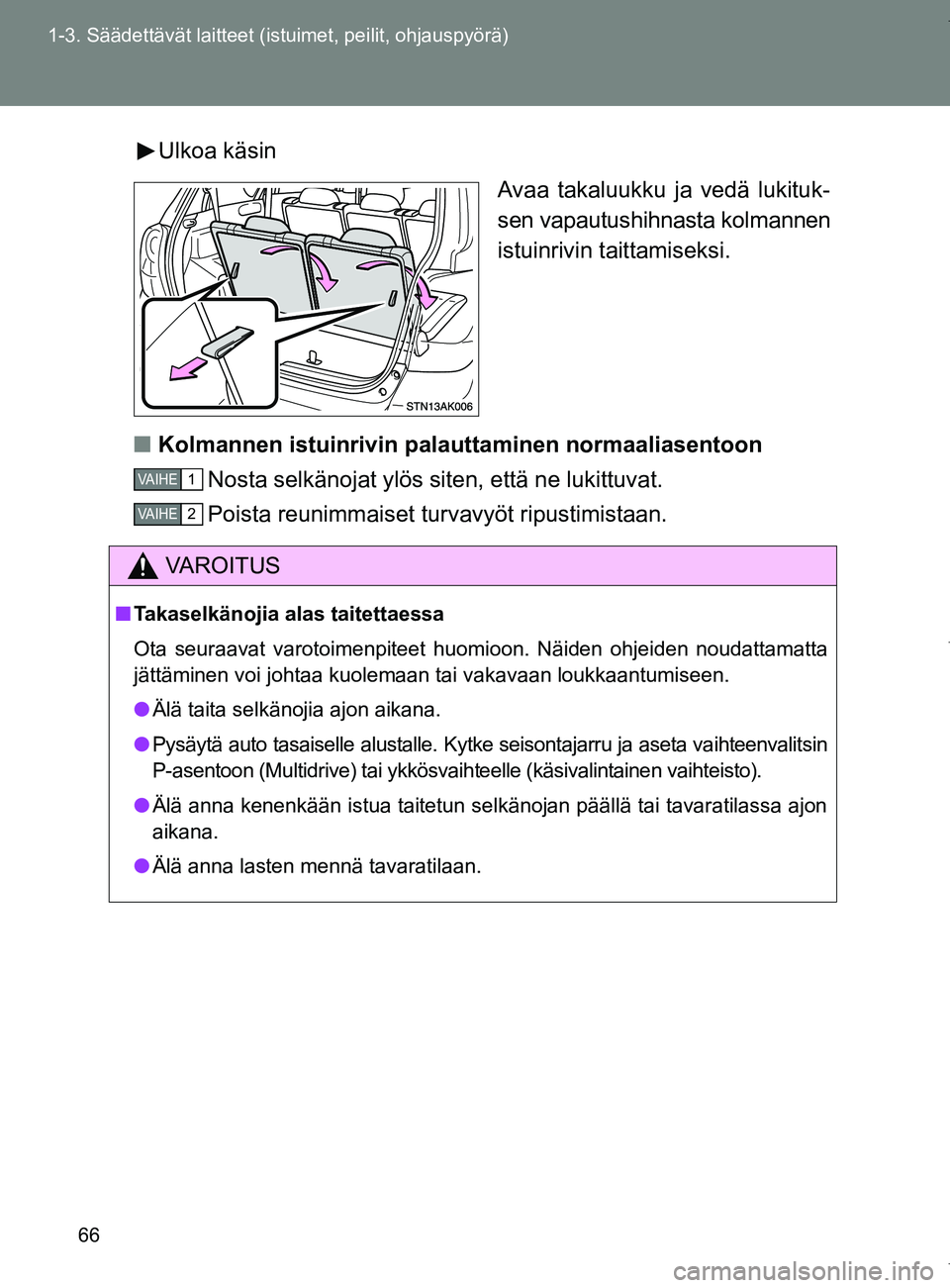 TOYOTA VERSO 2017  Omistajan Käsikirja (in Finnish) 66
1-3. Säädettävät laitteet (istuimet, peilit, ohjauspyörä)
OM64517FI
Ulkoa käsin
Avaa takaluukku ja vedä lukituk-
sen vapautushihnasta kolmannen
istuinrivin taittamiseksi.
■ Kolmannen istu