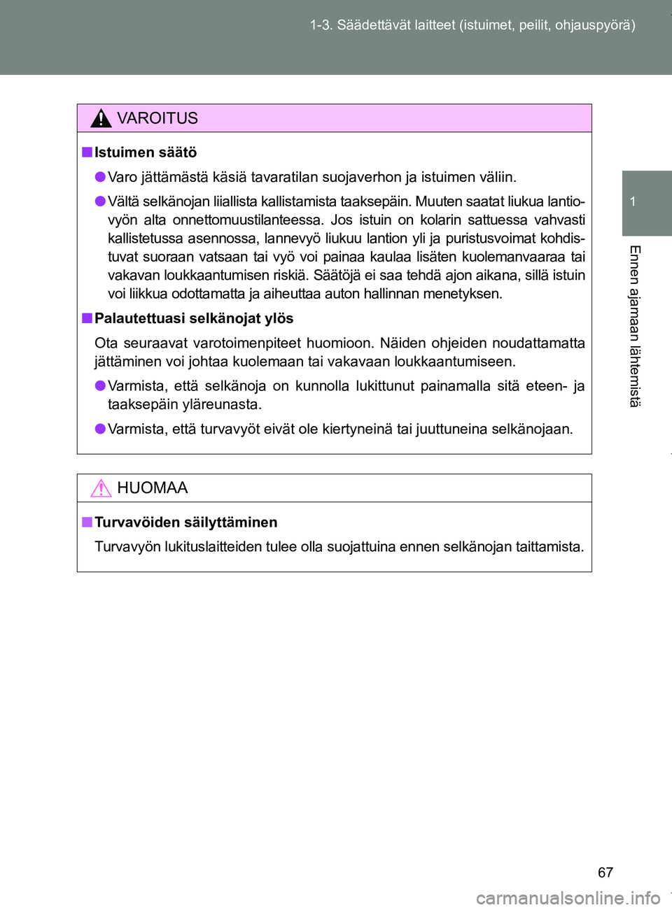 TOYOTA VERSO 2017  Omistajan Käsikirja (in Finnish) 67
1-3. Säädettävät laitteet (istuimet, peilit, ohjauspyörä)
1
Ennen ajamaan lähtemistä
OM64517FI
VAROITUS
■
Istuimen säätö
● Varo jättämästä käsiä tavaratilan suojaverhon ja istu