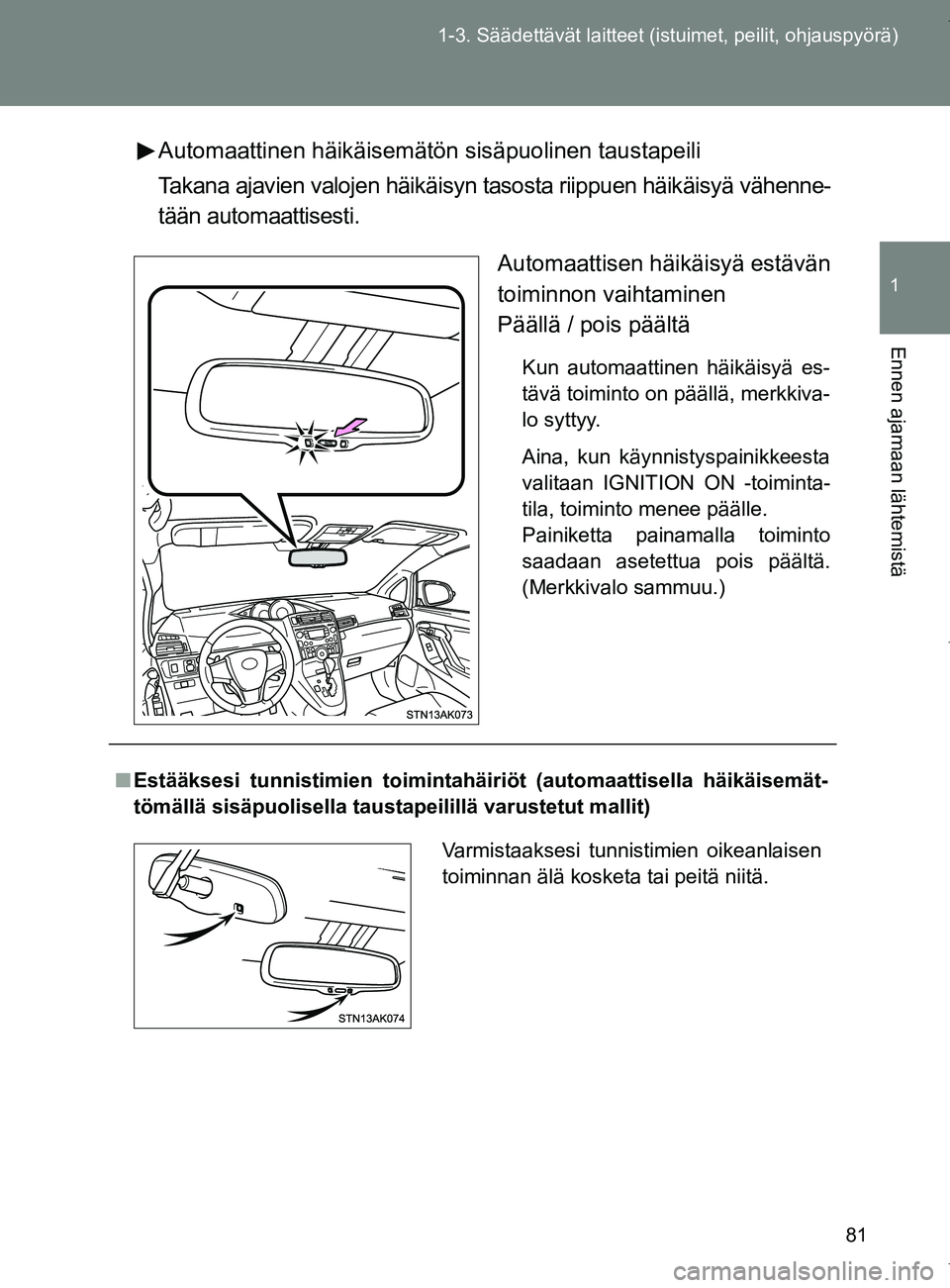 TOYOTA VERSO 2017  Omistajan Käsikirja (in Finnish) 81
1-3. Säädettävät laitteet (istuimet, peilit, ohjauspyörä)
1
Ennen ajamaan lähtemistä
OM64517FI
Automaattinen häikäisemätön sisäpuolinen taustapeili
Takana ajavien valojen häikäisyn t