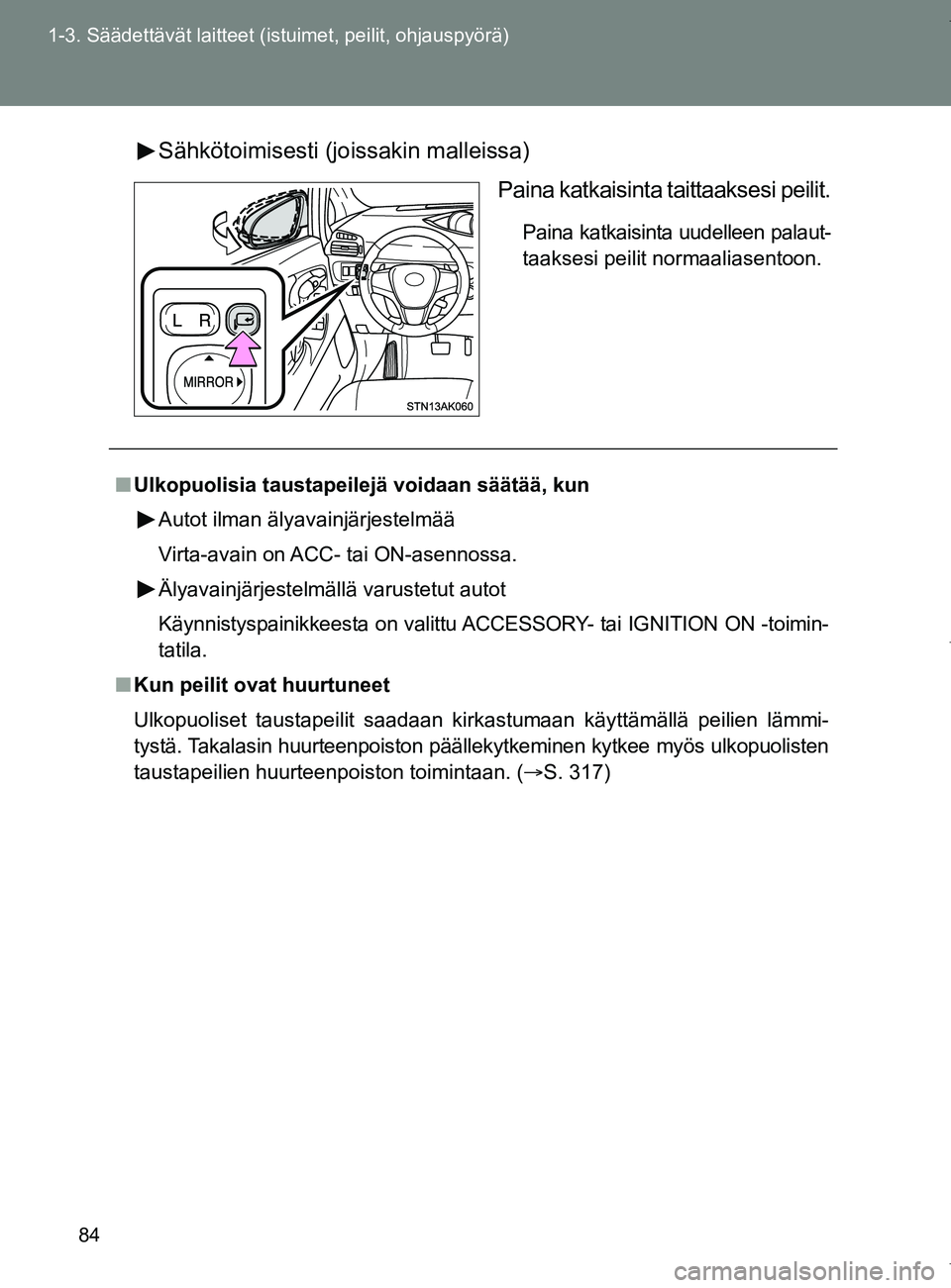 TOYOTA VERSO 2017  Omistajan Käsikirja (in Finnish) 84
1-3. Säädettävät laitteet (istuimet, peilit, ohjauspyörä)
OM64517FI
Sähkötoimisesti (joi
ssakin malleissa)
Paina katkaisinta taittaaksesi peilit.
Paina katkaisinta uudelleen palaut-
taakses