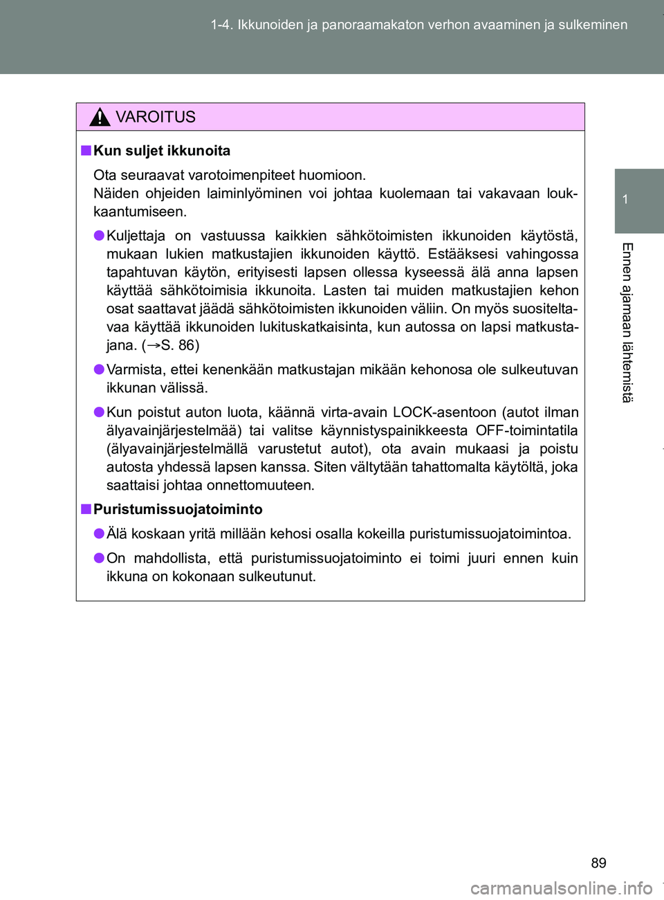 TOYOTA VERSO 2017  Omistajan Käsikirja (in Finnish) 89
1-4. Ikkunoiden ja 
panoraamakaton verhon avaaminen ja sulkeminen
1
Ennen ajamaan lähtemistä
OM64517FI
VAROITUS
■Kun suljet ikkunoita
Ota seuraavat varotoimenpiteet huomioon. 
Näiden ohjeiden 