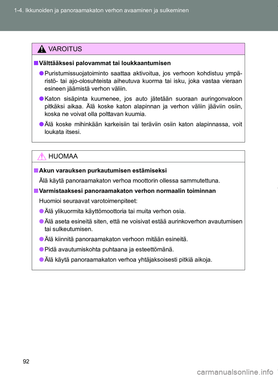TOYOTA VERSO 2017  Omistajan Käsikirja (in Finnish) 92
1-4. Ikkunoiden ja panoraamakaton verhon avaaminen ja sulkeminen
OM64517FI
VAROITUS
■
Välttääksesi palovammat tai loukkaantumisen
● Puristumissuojatoiminto saattaa aktivoitua, jos verhoon ko