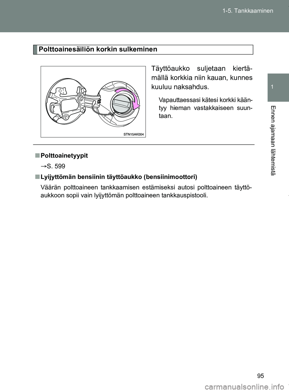TOYOTA VERSO 2017  Omistajan Käsikirja (in Finnish) 95
1-5. Tankkaaminen
1
Ennen ajamaan lähtemistä
OM64517FI
Polttoainesäiliön korkin sulkeminen
Täyttöaukko suljetaan kiertä-
mällä korkkia niin kauan, kunnes
kuuluu naksahdus.
Vapauttaessasi k