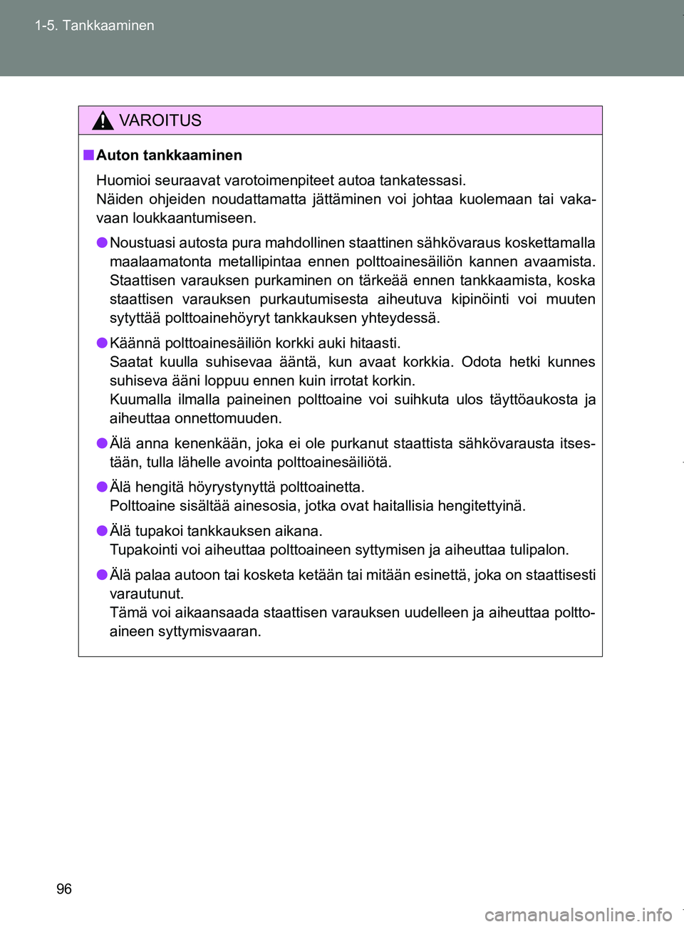 TOYOTA VERSO 2017  Omistajan Käsikirja (in Finnish) 96
1-5. Tankkaaminen
OM64517FI
VAROITUS
■
Auton tankkaaminen
Huomioi seuraavat varotoimenpiteet autoa tankatessasi. 
Näiden ohjeiden noudattamatta jättäminen voi johtaa kuolemaan tai vaka-
vaan l
