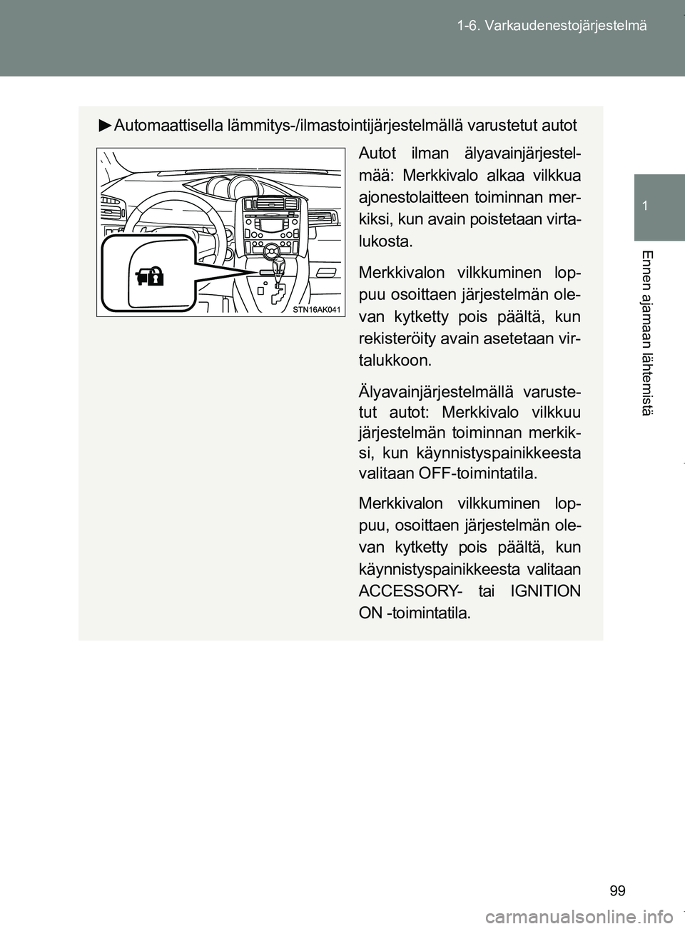 TOYOTA VERSO 2017  Omistajan Käsikirja (in Finnish) 99
1-6. Varkaudenestojärjestelmä
1
Ennen ajamaan lähtemistä
OM64517FI
Automaattisella lämmitys-/ilmastoin
tijärjestelmällä varustetut autot
Autot ilman älyavainjärjestel-
mää: Merkkivalo a