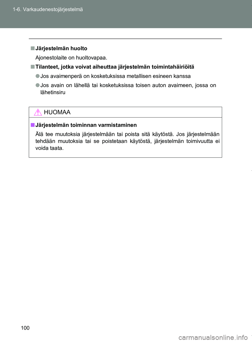 TOYOTA VERSO 2017  Omistajan Käsikirja (in Finnish) 100
1-6. Varkaudenestojärjestelmä
OM64517FI
■
Järjestelmän huolto
Ajonestolaite on huoltovapaa.
■ Tilanteet, jotka voivat aiheuttaa järjestelmän toimintahäiriöitä
● Jos avaimenperä on 