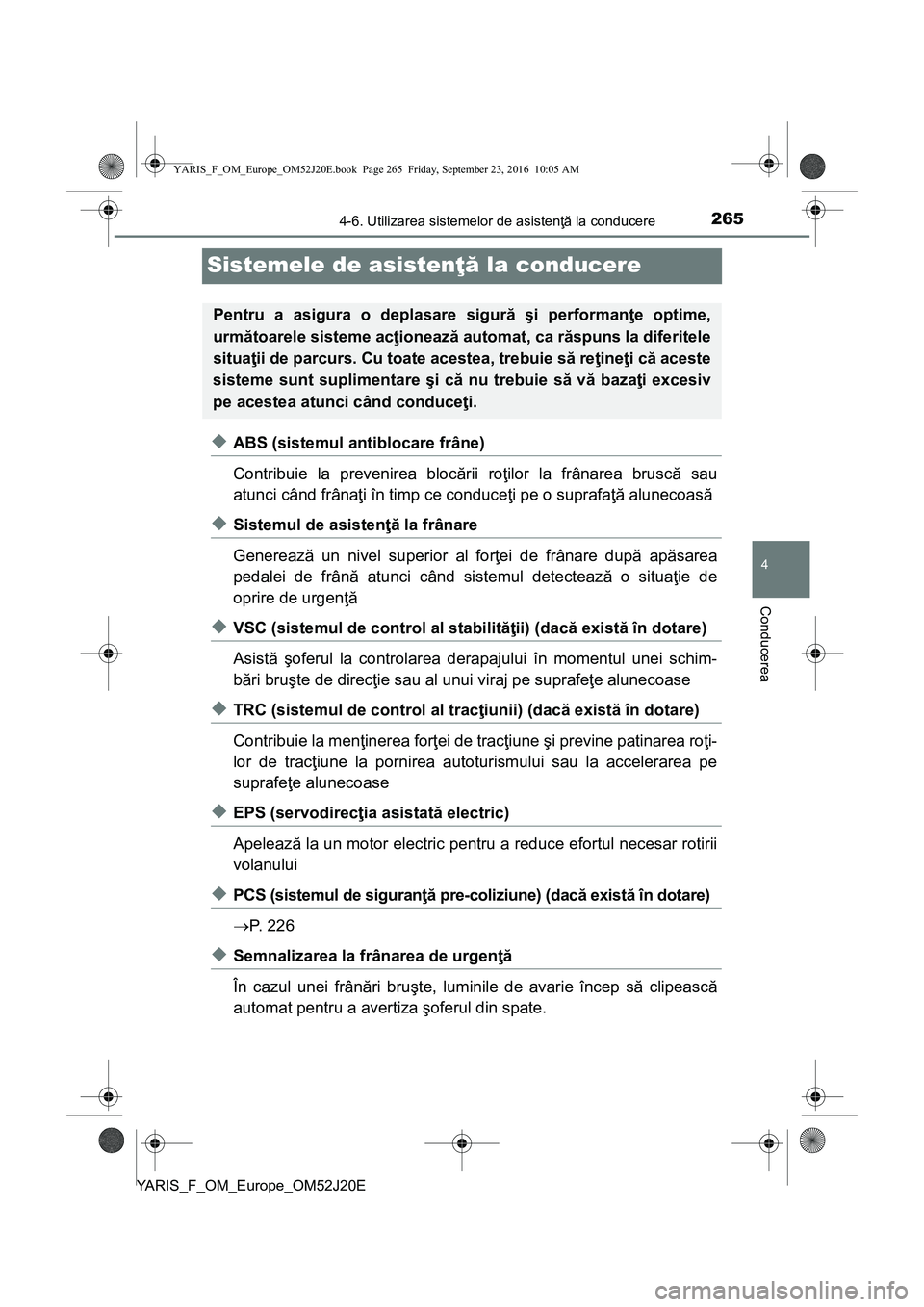 TOYOTA YARIS 2016 Manual de utilizare (in Romanian) 265
4
4-6. Utilizarea sistemelor de asistenţă la conducere
Conducerea
YARIS_F_OM_Europe_OM52J20E
Sistemele de asistenţă la conducere
◆ABS (sistemul antiblocare frâne)
Contribuie la prevenirea b TOYOTA YARIS 2016 Manual de utilizare (in Romanian) 265
4
4-6. Utilizarea sistemelor de asistenţă la conducere
Conducerea
YARIS_F_OM_Europe_OM52J20E
Sistemele de asistenţă la conducere
◆ABS (sistemul antiblocare frâne)
Contribuie la prevenirea b