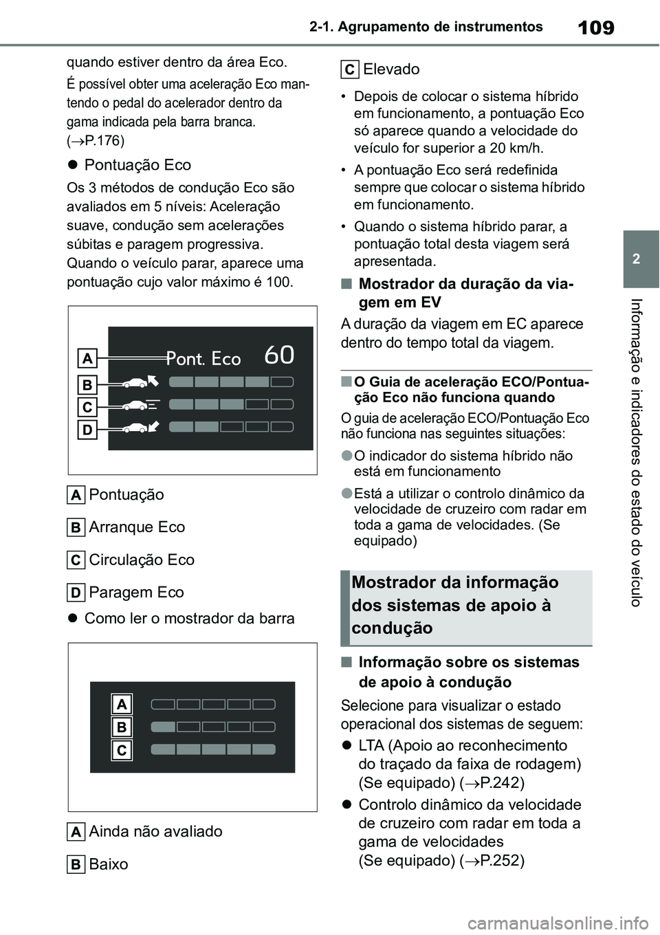 TOYOTA YARIS CROSS 2022 Manual de utilização (in Portuguese) 109
2 2-1. Agrupamento de instrumentos
Informação e indicadores do estado do veículo
quando estiver dentro da área Eco.
É possível obter uma aceleração Eco man-
tendo o pedal do acelerador den TOYOTA YARIS CROSS 2022 Manual de utilização (in Portuguese) 109
2 2-1. Agrupamento de instrumentos
Informação e indicadores do estado do veículo
quando estiver dentro da área Eco.
É possível obter uma aceleração Eco man-
tendo o pedal do acelerador den