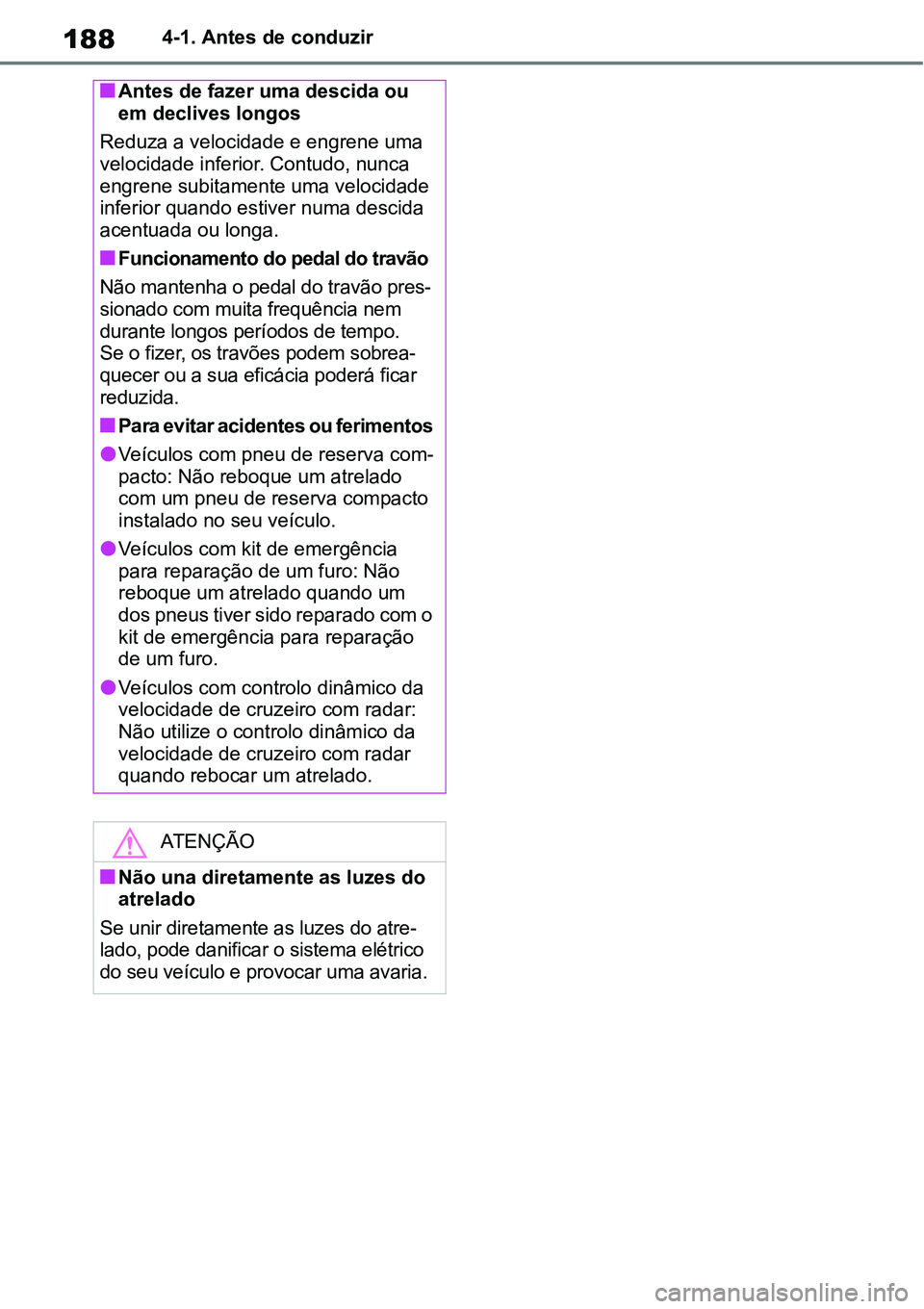 TOYOTA YARIS CROSS 2022 Manual de utilização (in Portuguese) 1884-1. Antes de conduzir
Antes de fazer uma descida ou
em declives longos
Reduza a velocidade e engrene uma
velocidade inferior. Contudo, nunca
engrene subitamente uma velocidade
inferior quan TOYOTA YARIS CROSS 2022 Manual de utilização (in Portuguese) 1884-1. Antes de conduzir
Antes de fazer uma descida ou
em declives longos
Reduza a velocidade e engrene uma
velocidade inferior. Contudo, nunca
engrene subitamente uma velocidade
inferior quan