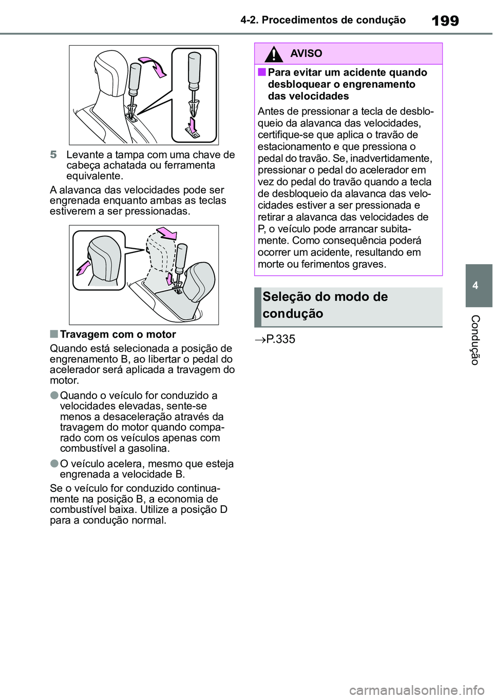 TOYOTA YARIS CROSS 2022 Manual de utilização (in Portuguese) 199
4 4-2. Procedimentos de condução
Condução
5Levante a tampa com uma chave de
cabeça achatada ou ferramenta
equivalente.
A alavanca das velocidades pode ser
engrenada enquanto ambas as tecla TOYOTA YARIS CROSS 2022 Manual de utilização (in Portuguese) 199
4 4-2. Procedimentos de condução
Condução
5Levante a tampa com uma chave de
cabeça achatada ou ferramenta
equivalente.
A alavanca das velocidades pode ser
engrenada enquanto ambas as tecla