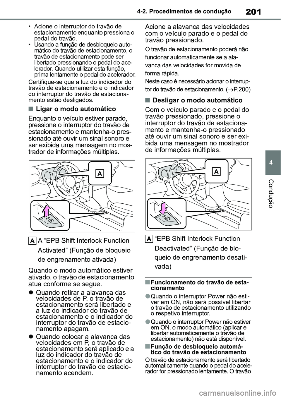 TOYOTA YARIS CROSS 2022 Manual de utilização (in Portuguese) 201
4 4-2. Procedimentos de condução
Condução
• Acione o interruptor do travão de
estacionamento enquanto pressiona o
pedal do travão.
•
Usando a função de desbloqueio auto-
mático do t TOYOTA YARIS CROSS 2022 Manual de utilização (in Portuguese) 201
4 4-2. Procedimentos de condução
Condução
• Acione o interruptor do travão de
estacionamento enquanto pressiona o
pedal do travão.
•
Usando a função de desbloqueio auto-
mático do t