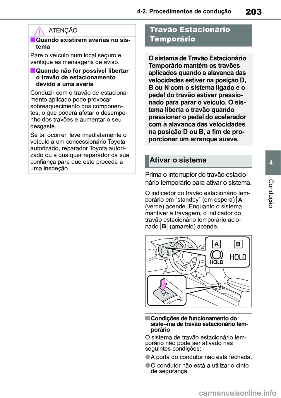 TOYOTA YARIS CROSS 2022 Manual de utilização (in Portuguese) 203
4 4-2. Procedimentos de condução
ConduçãoPrima o interruptor do travão estacio-
nário temporário para ativar o sistema.
O indicador do travão estacionário tem-
porário em “standby” ( TOYOTA YARIS CROSS 2022 Manual de utilização (in Portuguese) 203
4 4-2. Procedimentos de condução
ConduçãoPrima o interruptor do travão estacio-
nário temporário para ativar o sistema.
O indicador do travão estacionário tem-
porário em “standby” (
