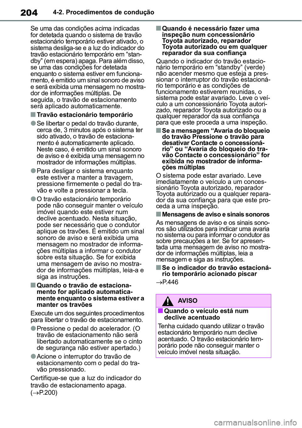 TOYOTA YARIS CROSS 2022 Manual de utilização (in Portuguese) 2044-2. Procedimentos de condução
Se uma das condições acima indicadas
for detetada quando o sistema de travão
estacionário temporário estiver ativado, o
sistema desliga-se e a luz do indica TOYOTA YARIS CROSS 2022 Manual de utilização (in Portuguese) 2044-2. Procedimentos de condução
Se uma das condições acima indicadas
for detetada quando o sistema de travão
estacionário temporário estiver ativado, o
sistema desliga-se e a luz do indica