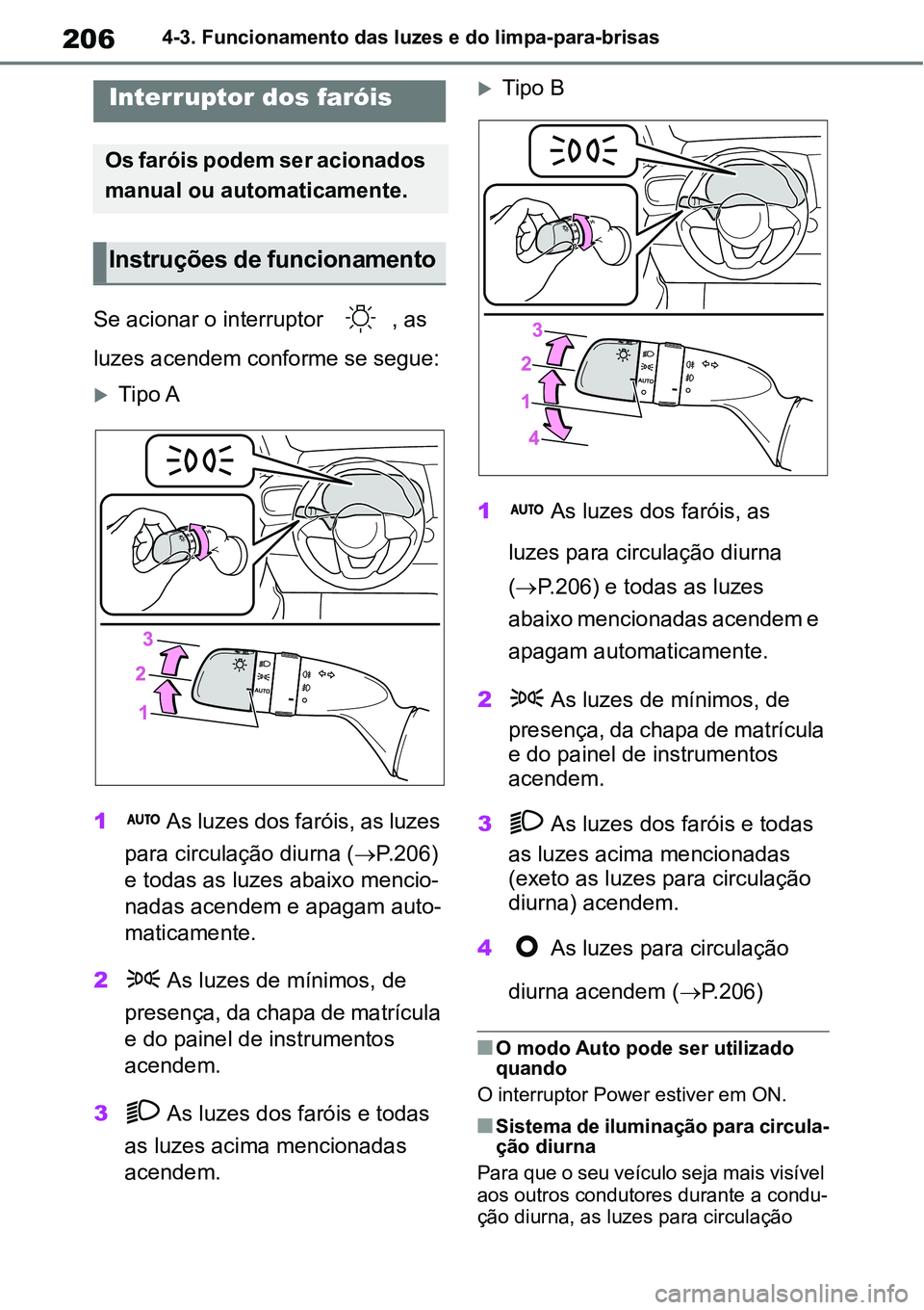 TOYOTA YARIS CROSS 2022 Manual de utilização (in Portuguese) 2064-3. Funcionamento das luzes e do limpa-para-brisas
4-3.Funcionamento das luzes e do limpa-para-brisas
Se acionar o interruptor , as
luzes acendem conforme se segue:
Tipo A
1 As luzes dos far TOYOTA YARIS CROSS 2022 Manual de utilização (in Portuguese) 2064-3. Funcionamento das luzes e do limpa-para-brisas
4-3.Funcionamento das luzes e do limpa-para-brisas
Se acionar o interruptor , as
luzes acendem conforme se segue:
Tipo A
1 As luzes dos far