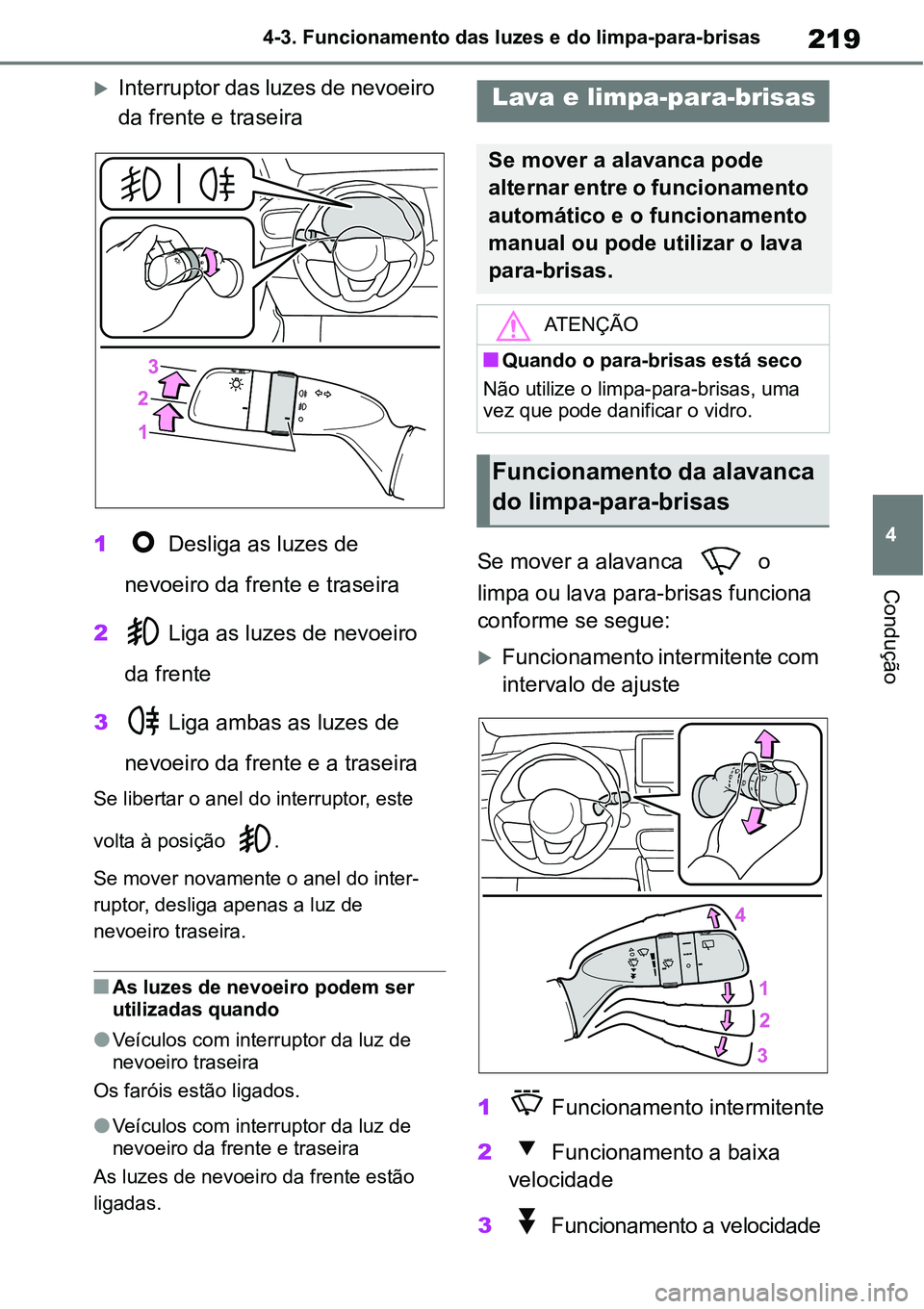 TOYOTA YARIS CROSS 2022 Manual de utilização (in Portuguese) 219
4 4-3. Funcionamento das luzes e do limpa-para-brisas
Condução
Interruptor das luzes de nevoeiro
da frente e traseira
1 Desliga as luzes de
nevoeiro da frente e traseira
2 Liga as luzes de TOYOTA YARIS CROSS 2022 Manual de utilização (in Portuguese) 219
4 4-3. Funcionamento das luzes e do limpa-para-brisas
Condução
Interruptor das luzes de nevoeiro
da frente e traseira
1 Desliga as luzes de
nevoeiro da frente e traseira
2 Liga as luzes de