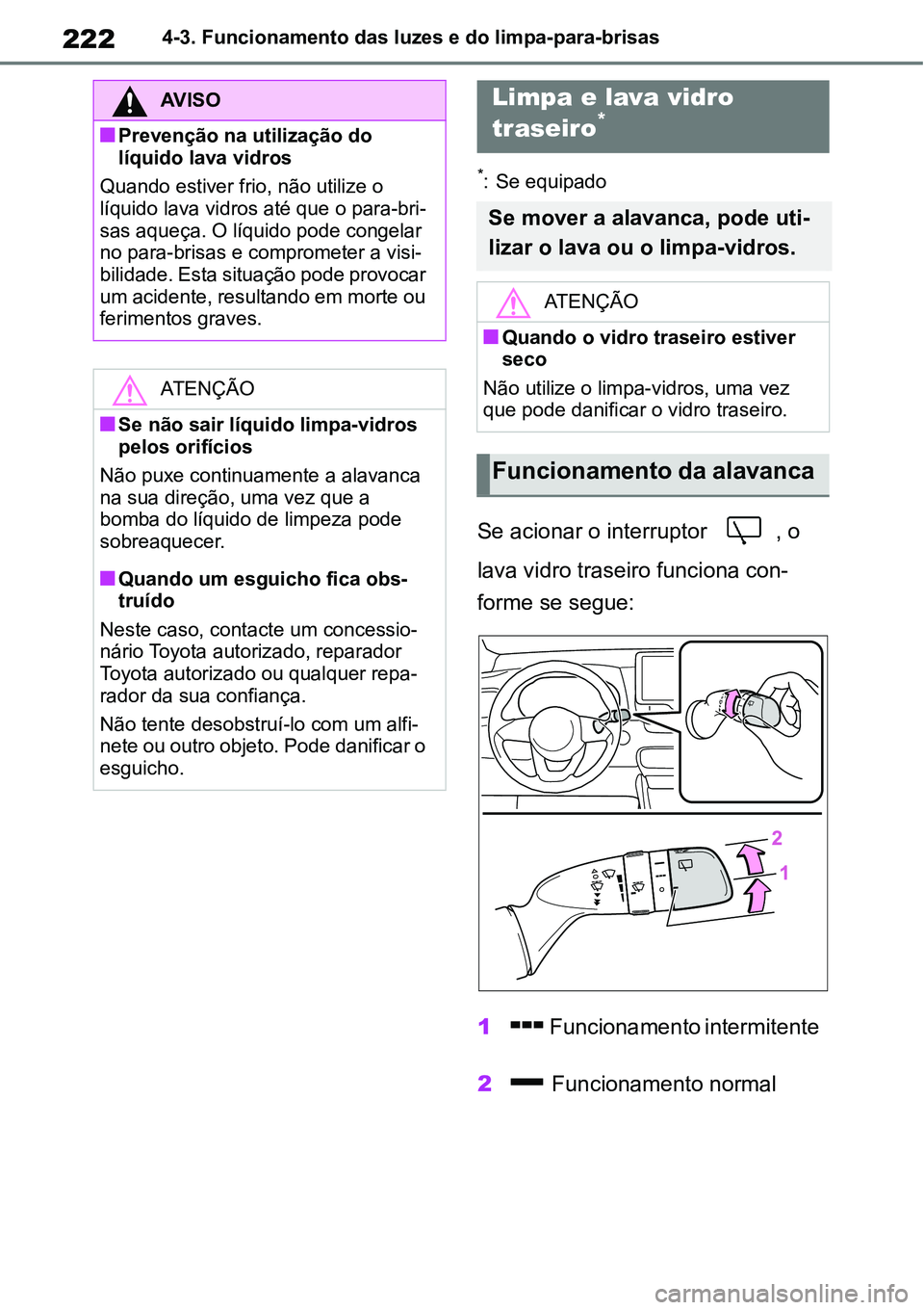 TOYOTA YARIS CROSS 2022 Manual de utilização (in Portuguese) 2224-3. Funcionamento das luzes e do limpa-para-brisas
*: Se equipado
Se acionar o interruptor , o
lava vidro traseiro funciona con-
forme se segue:
1 Funcionamento intermitente
2 Funcionamento nor TOYOTA YARIS CROSS 2022 Manual de utilização (in Portuguese) 2224-3. Funcionamento das luzes e do limpa-para-brisas
*: Se equipado
Se acionar o interruptor , o
lava vidro traseiro funciona con-
forme se segue:
1 Funcionamento intermitente
2 Funcionamento nor