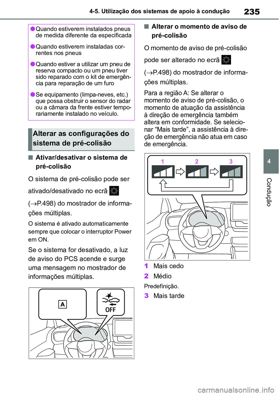 TOYOTA YARIS CROSS 2022  Manual de utilização (in Portuguese) 235
4 4-5. Utilização dos sistemas de apoio à condução
Condução
Ativar/desativar o sistema de 
pré-colisão
O sistema de pré-colisão pode ser 
ativado/desativado no ecrã   
(P.498) do