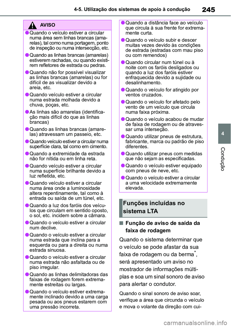 TOYOTA YARIS CROSS 2022 Manual de utilização (in Portuguese) 245
4 4-5. Utilização dos sistemas de apoio à condução
Condução
Função de aviso de saída da
faixa de rodagem
Quando o sistema determinar que
o veículo se pode afastar da sua
faixa de TOYOTA YARIS CROSS 2022 Manual de utilização (in Portuguese) 245
4 4-5. Utilização dos sistemas de apoio à condução
Condução
Função de aviso de saída da
faixa de rodagem
Quando o sistema determinar que
o veículo se pode afastar da sua
faixa de