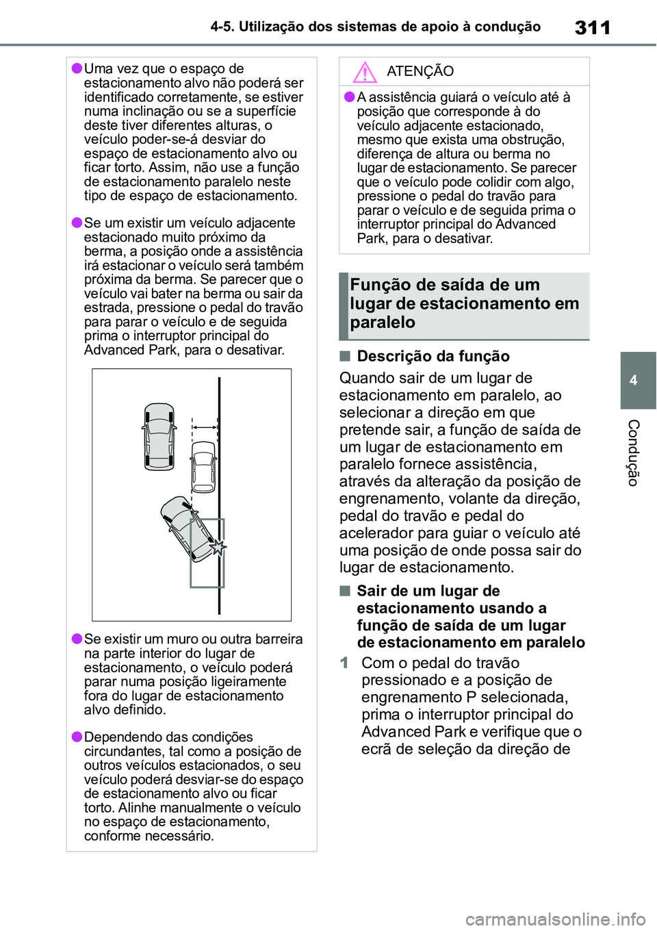 TOYOTA YARIS CROSS 2022 Manual de utilização (in Portuguese) 311
4 4-5. Utilização dos sistemas de apoio à condução
Condução
Descrição da função
Quando sair de um lugar de
estacionamento em paralelo, ao
selecionar a direção em que
pretende sa TOYOTA YARIS CROSS 2022 Manual de utilização (in Portuguese) 311
4 4-5. Utilização dos sistemas de apoio à condução
Condução
Descrição da função
Quando sair de um lugar de
estacionamento em paralelo, ao
selecionar a direção em que
pretende sa