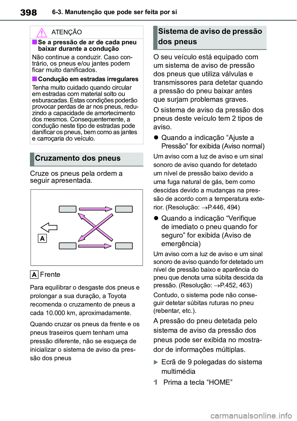 TOYOTA YARIS CROSS 2022 Manual de utilização (in Portuguese) 3986-3. Manutenção que pode ser feita por si
Cruze os pneus pela ordem a
seguir apresentada.
Frente
Para equilibrar o desgaste dos pneus e
prolongar a sua duração, a Toyota
recomenda o cruzamen TOYOTA YARIS CROSS 2022 Manual de utilização (in Portuguese) 3986-3. Manutenção que pode ser feita por si
Cruze os pneus pela ordem a
seguir apresentada.
Frente
Para equilibrar o desgaste dos pneus e
prolongar a sua duração, a Toyota
recomenda o cruzamen