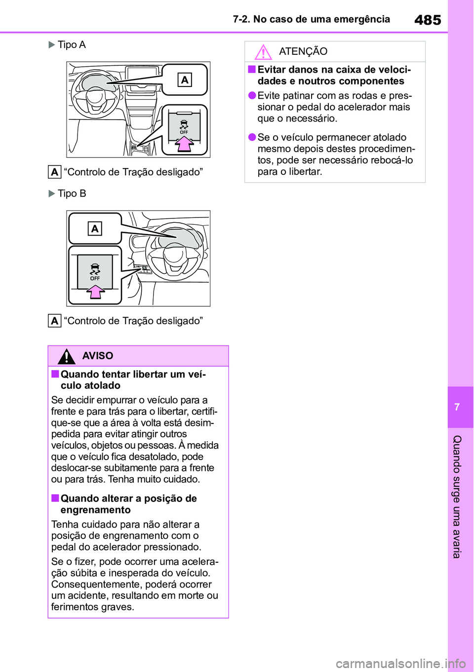 TOYOTA YARIS CROSS 2022 Manual de utilização (in Portuguese) 485
7 7-2. No caso de uma emergência
Quando surge uma avaria
Tipo A
“Controlo de Tração desligado”
Tipo B
“Controlo de Tração desligado”
AV I S O
Quando tentar libertar um veí-
TOYOTA YARIS CROSS 2022 Manual de utilização (in Portuguese) 485
7 7-2. No caso de uma emergência
Quando surge uma avaria
Tipo A
“Controlo de Tração desligado”
Tipo B
“Controlo de Tração desligado”
AV I S O
Quando tentar libertar um veí-