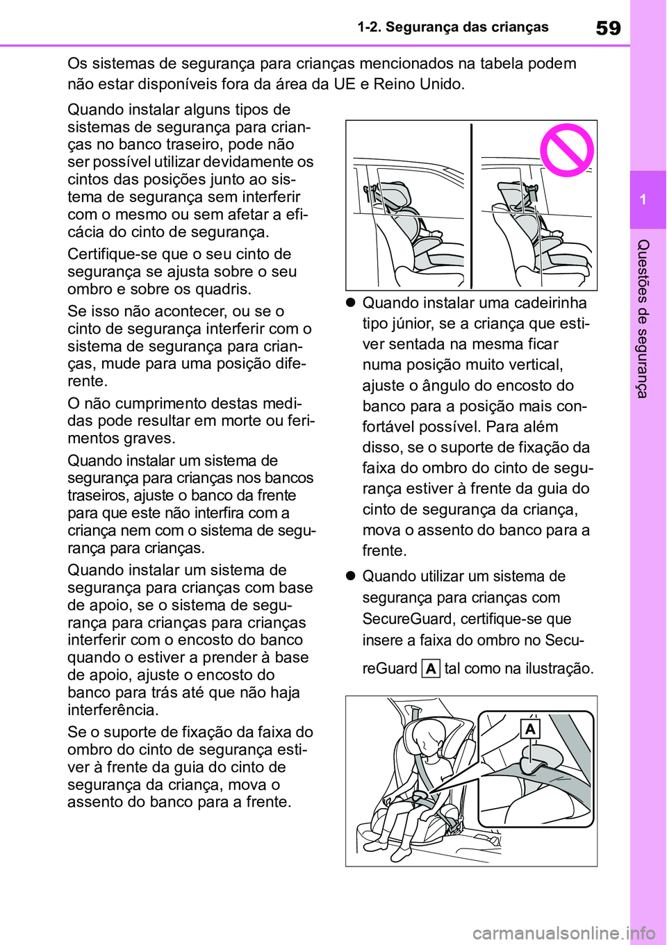 TOYOTA YARIS CROSS 2022  Manual de utilização (in Portuguese) 59
1 1-2. Segurança das crianças
Questões de segurança
Os sistemas de segurança para crianças mencionados na tabela podem 
não estar disponíveis fora da área da UE e Reino Unido.
Quando insta