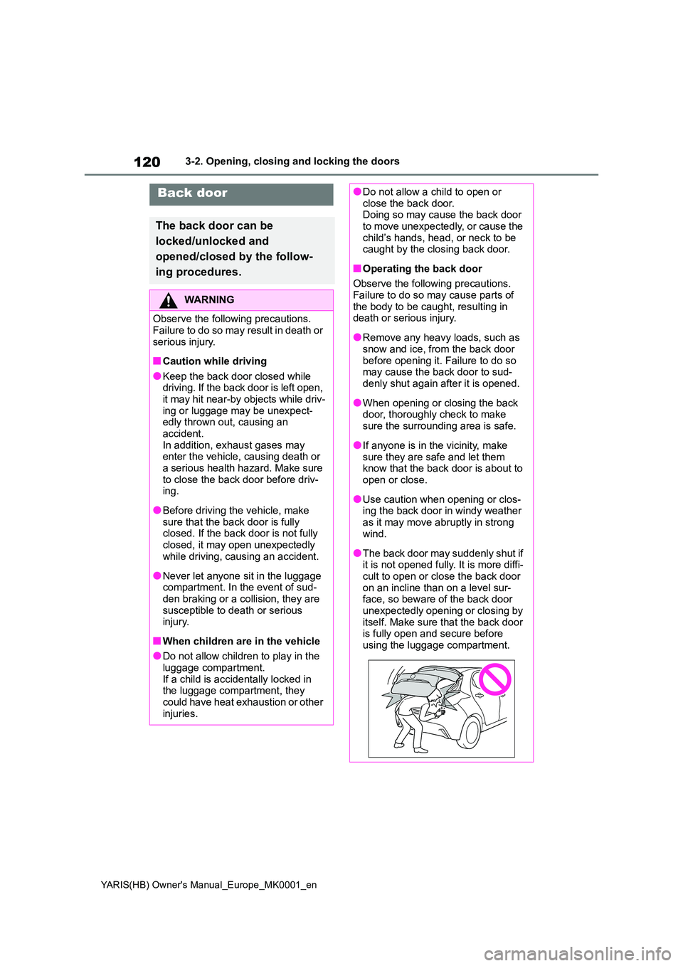TOYOTA YARIS HATCHBACK 2021 Owners Manual 120
YARIS(HB) Owners Manual_Europe_MK0001_en
3-2. Opening, closing and locking the doors
Back door
The back door can be
locked/unlocked and
opened/closed by the follow-
ing procedures.
WARNING
O TOYOTA YARIS HATCHBACK 2021 Owners Manual 120
YARIS(HB) Owners Manual_Europe_MK0001_en
3-2. Opening, closing and locking the doors
Back door
The back door can be
locked/unlocked and
opened/closed by the follow-
ing procedures.
WARNING
O