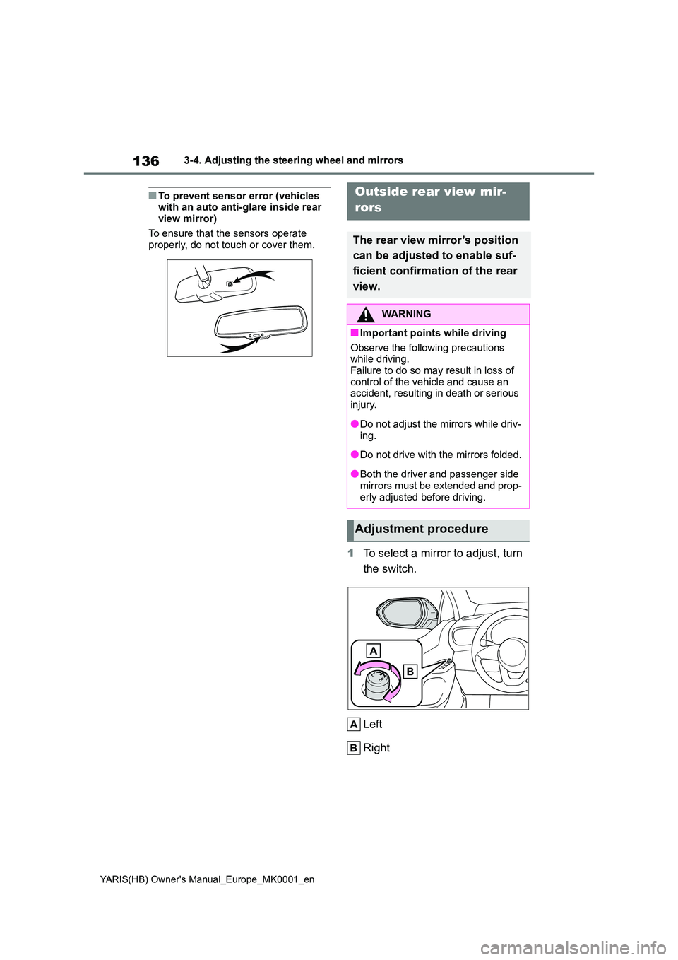 TOYOTA YARIS HATCHBACK 2021  Owners Manual 136
YARIS(HB) Owners Manual_Europe_MK0001_en
3-4. Adjusting the steering wheel and mirrors
■To prevent sensor error (vehicles  with an auto anti-glare inside rear  
view mirror) 
To ensure that the