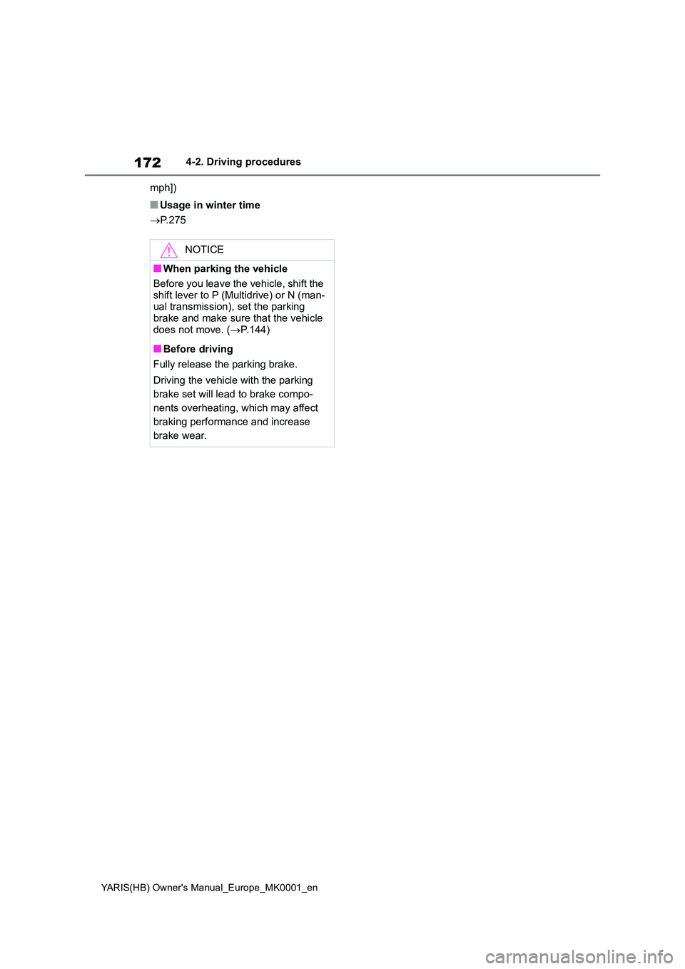 TOYOTA YARIS HATCHBACK 2021  Owners Manual 172
YARIS(HB) Owners Manual_Europe_MK0001_en
4-2. Driving procedures 
mph])
■Usage in winter time 
→ P. 2 7 5
NOTICE
■When parking the vehicle 
Before you leave the vehicle, shift the  
shift l