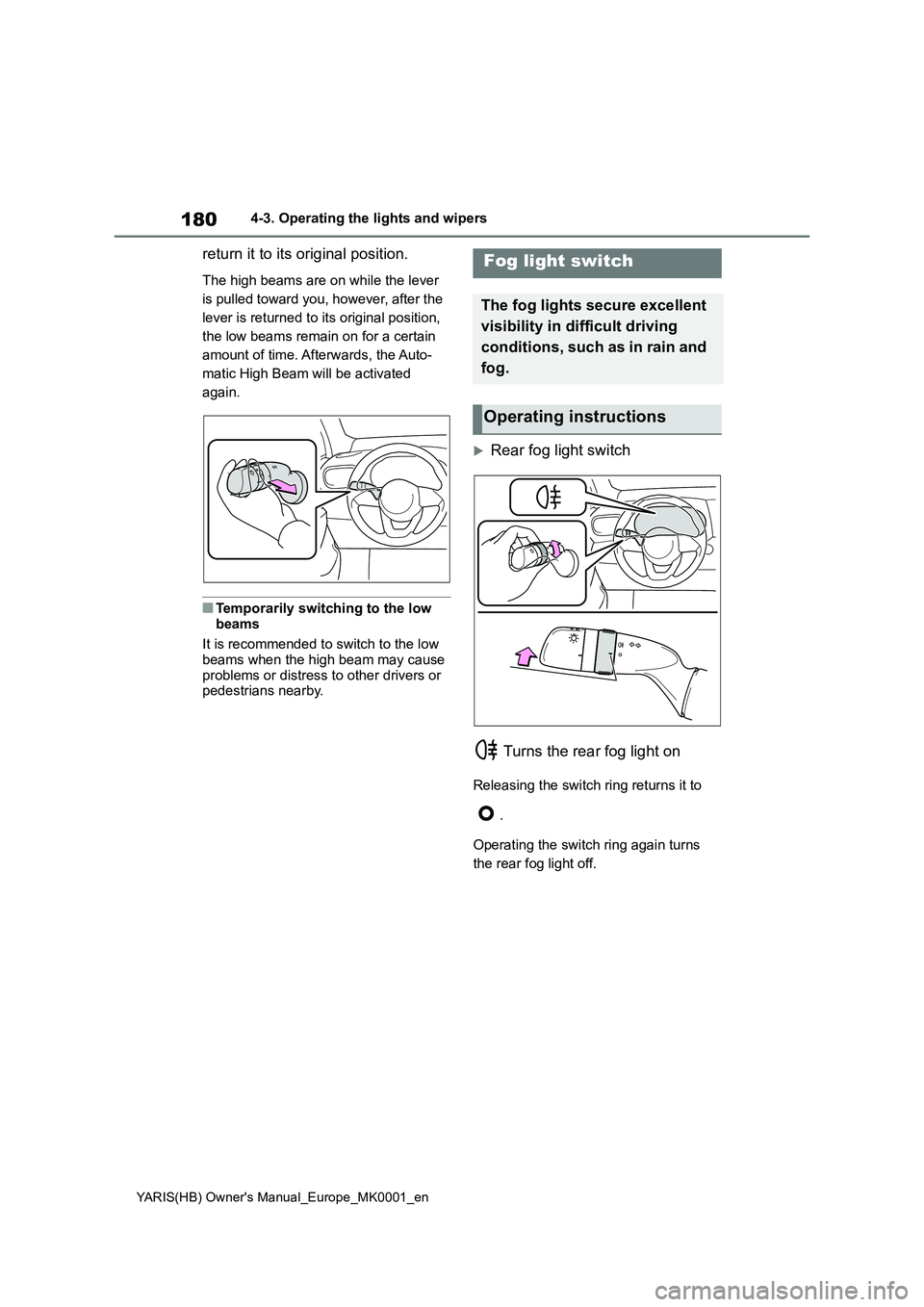 TOYOTA YARIS HATCHBACK 2021  Owners Manual 180
YARIS(HB) Owners Manual_Europe_MK0001_en
4-3. Operating the lights and wipers
return it to its original position.
The high beams are on while the lever  
is pulled toward you, however, after the 