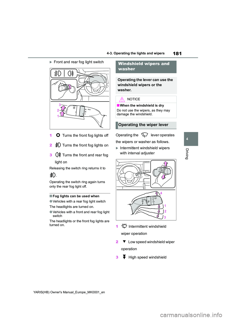 TOYOTA YARIS HATCHBACK 2021  Owners Manual 181
4
YARIS(HB) Owners Manual_Europe_MK0001_en
4-3. Operating the lights and wipers
Driving
Front and rear fog light switch 
1  Turns the front fog lights off 
2  Turns the front fog lights on 
3 