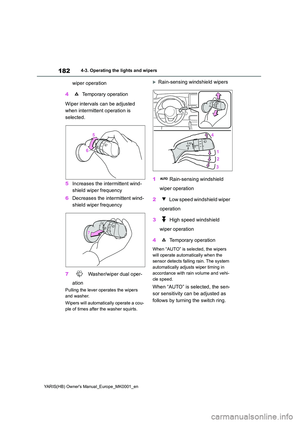 TOYOTA YARIS HATCHBACK 2021  Owners Manual 182
YARIS(HB) Owners Manual_Europe_MK0001_en
4-3. Operating the lights and wipers
wiper operation 
4  Temporary operation 
Wiper intervals can be adjusted  
when intermittent operation is  
selected.