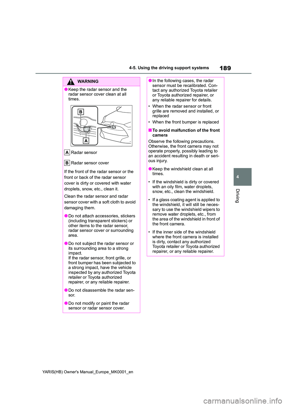 TOYOTA YARIS HATCHBACK 2021  Owners Manual 189
4
YARIS(HB) Owners Manual_Europe_MK0001_en
4-5. Using the driving support systems
Driving
WARNING
●Keep the radar sensor and the  radar sensor cover clean at all  
times. 
Radar sensor 
Radar s