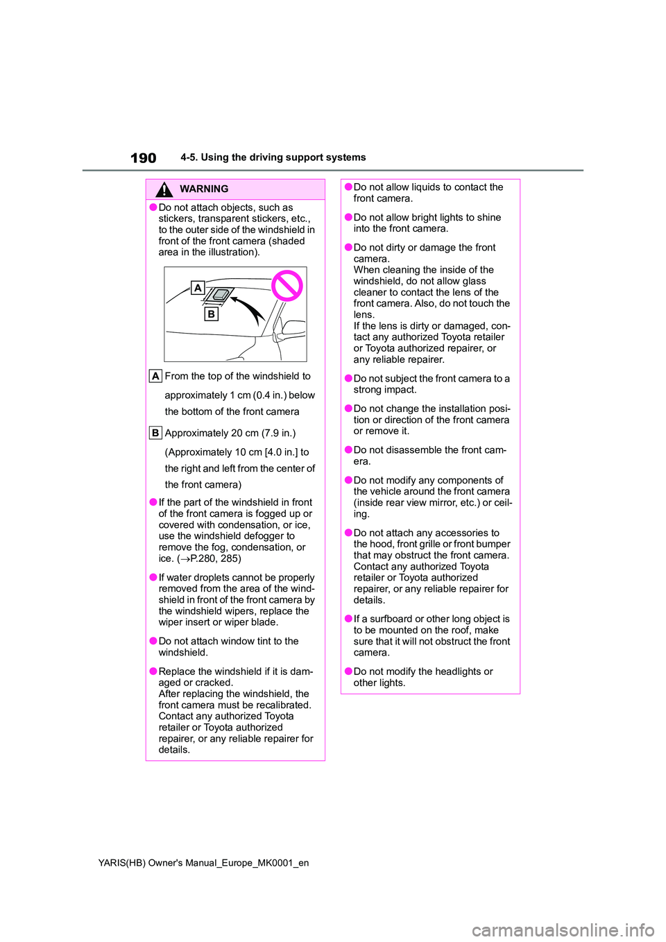 TOYOTA YARIS HATCHBACK 2021  Owners Manual 190
YARIS(HB) Owners Manual_Europe_MK0001_en
4-5. Using the driving support systems
WARNING
●Do not attach objects, such as  stickers, transparent stickers, etc.,  
to the outer side of the windshi
